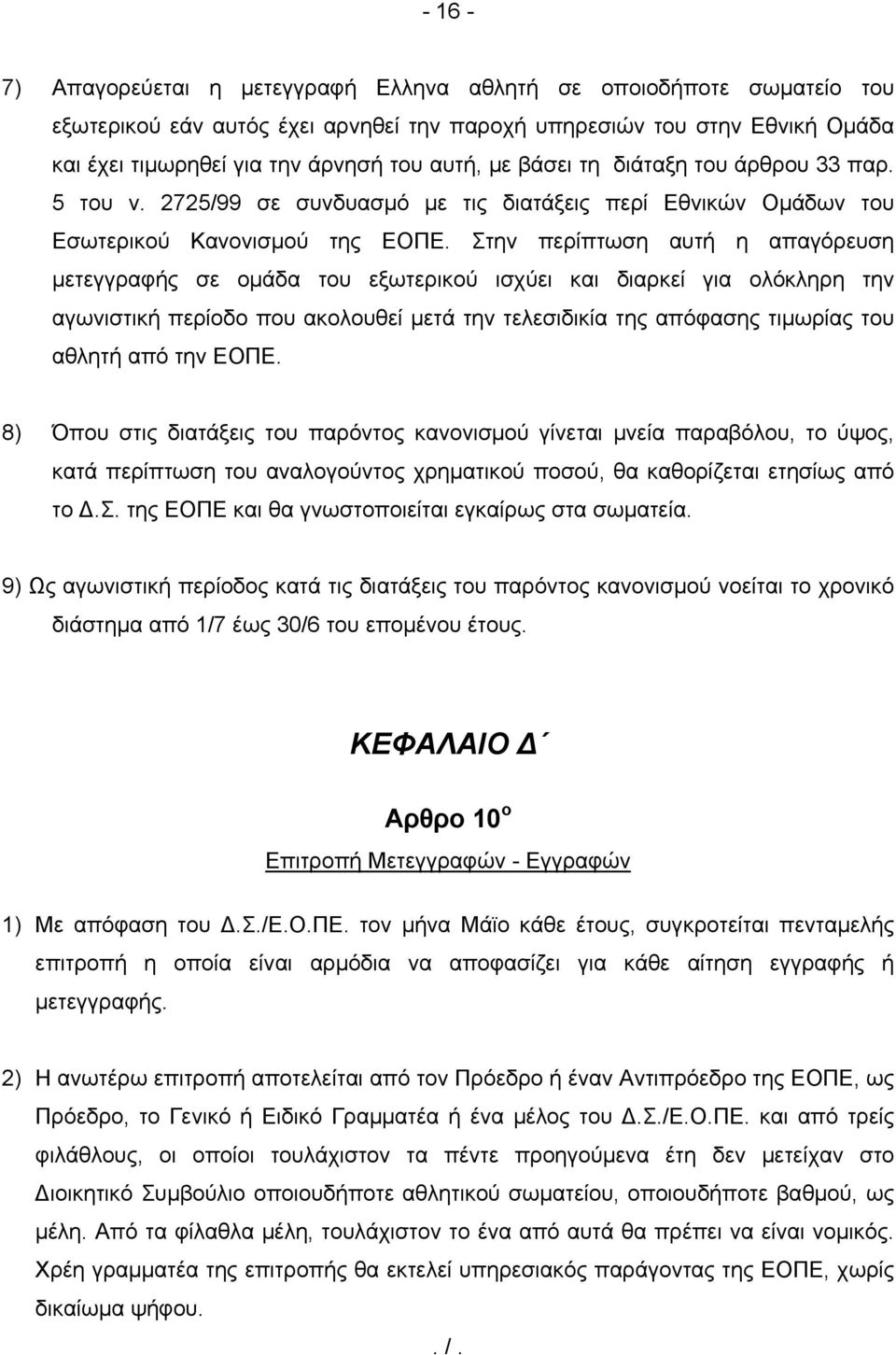 Στην περίπτωση αυτή η απαγόρευση μετεγγραφής σε ομάδα του εξωτερικού ισχύει και διαρκεί για ολόκληρη την αγωνιστική περίοδο που ακολουθεί μετά την τελεσιδικία της απόφασης τιμωρίας του αθλητή από την