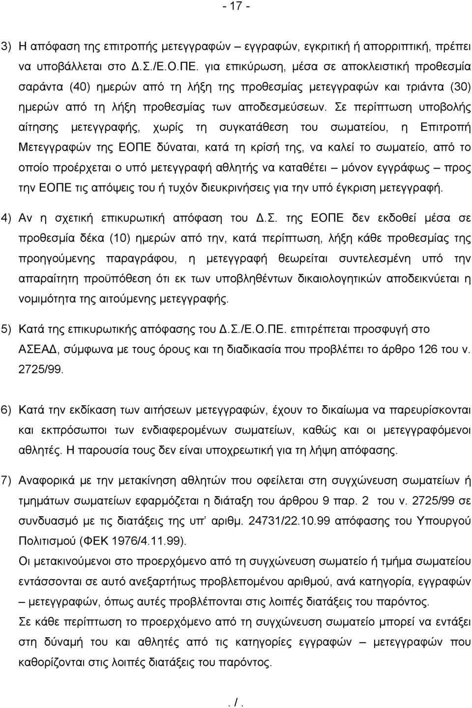 Σε περίπτωση υποβολής αίτησης μετεγγραφής, χωρίς τη συγκατάθεση του σωματείου, η Επιτροπή Μετεγγραφών της ΕΟΠΕ δύναται, κατά τη κρίσή της, να καλεί το σωματείο, από το οποίο προέρχεται ο υπό