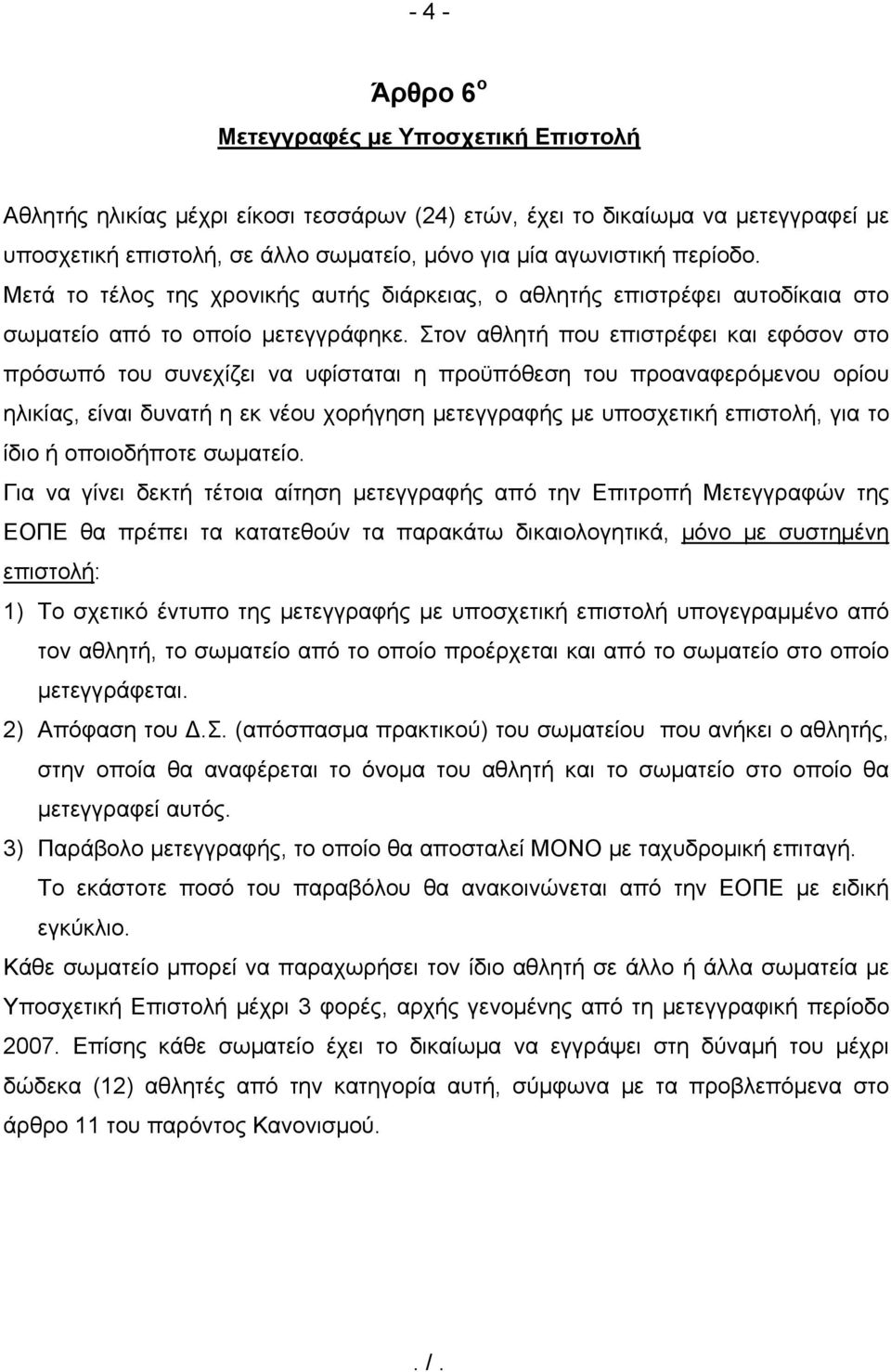 Στον αθλητή που επιστρέφει και εφόσον στο πρόσωπό του συνεχίζει να υφίσταται η προϋπόθεση του προαναφερόμενου ορίου ηλικίας, είναι δυνατή η εκ νέου χορήγηση μετεγγραφής με υποσχετική επιστολή, για το