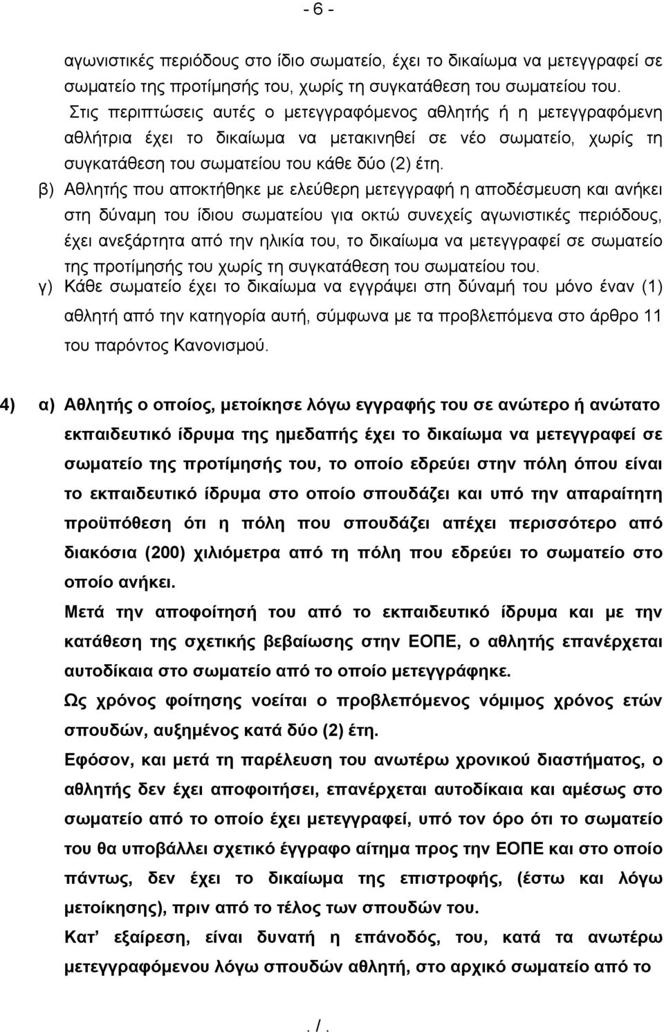 β) Αθλητής που αποκτήθηκε με ελεύθερη μετεγγραφή η αποδέσμευση και ανήκει στη δύναμη του ίδιου σωματείου για οκτώ συνεχείς αγωνιστικές περιόδους, έχει ανεξάρτητα από την ηλικία του, το δικαίωμα να
