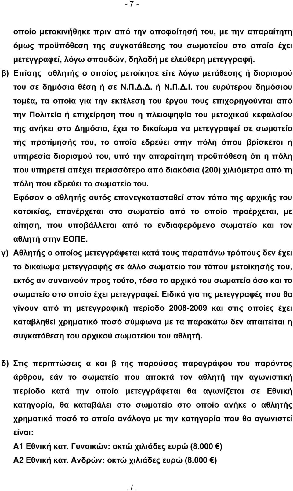 του ευρύτερου δημόσιου τομέα, τα οποία για την εκτέλεση του έργου τους επιχορηγούνται από την Πολιτεία ή επιχείρηση που η πλειοψηφία του μετοχικού κεφαλαίου της ανήκει στο Δημόσιο, έχει το δικαίωμα