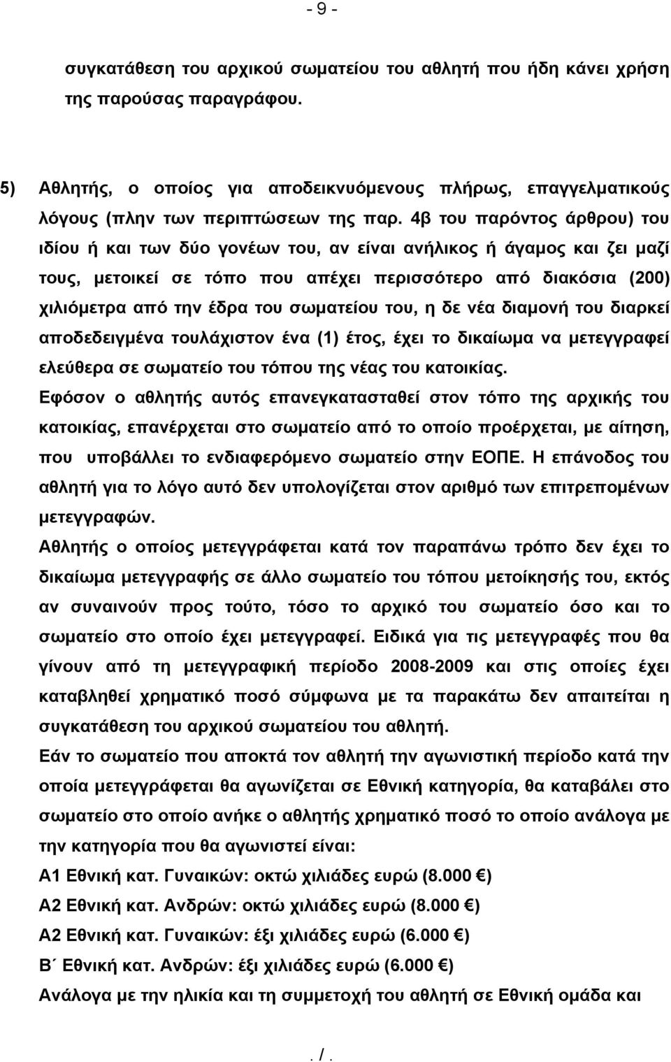 σωματείου του, η δε νέα διαμονή του διαρκεί αποδεδειγμένα τουλάχιστον ένα (1) έτος, έχει το δικαίωμα να μετεγγραφεί ελεύθερα σε σωματείο του τόπου της νέας του κατοικίας.