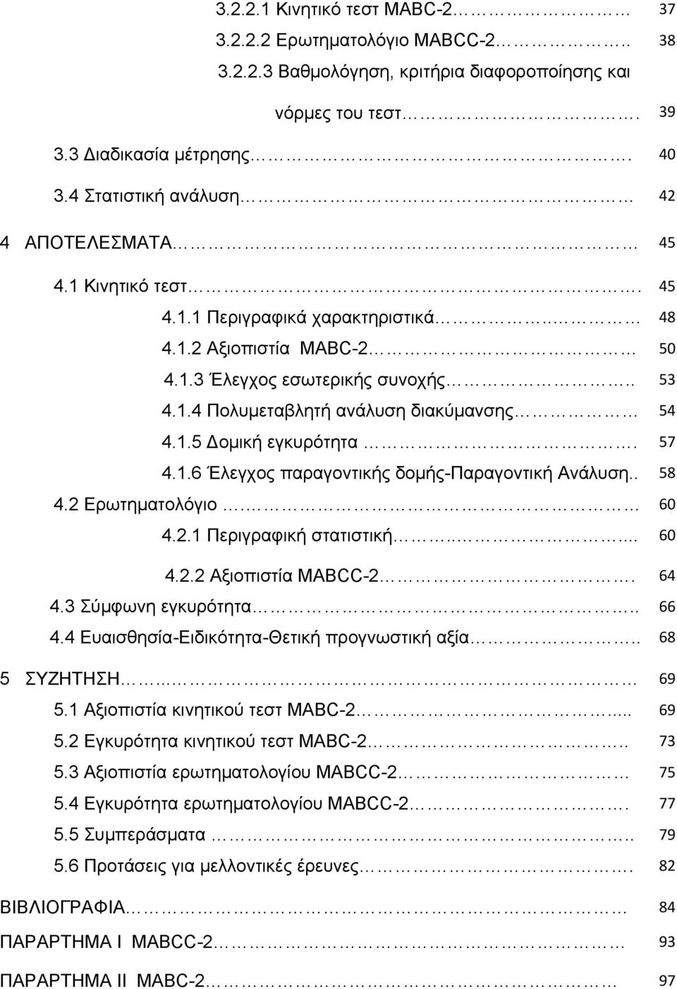 1.5 Δομική εγκυρότητα. 57 4.1.6 Έλεγχος παραγοντικής δομής-παραγοντική Ανάλυση.. 58 4.2 Ερωτηματολόγιο. 60 4.2.1 Περιγραφική στατιστική..... 60 4.2.2 Αξιοπιστία MABCC-2. 64 4.3 Σύμφωνη εγκυρότητα.