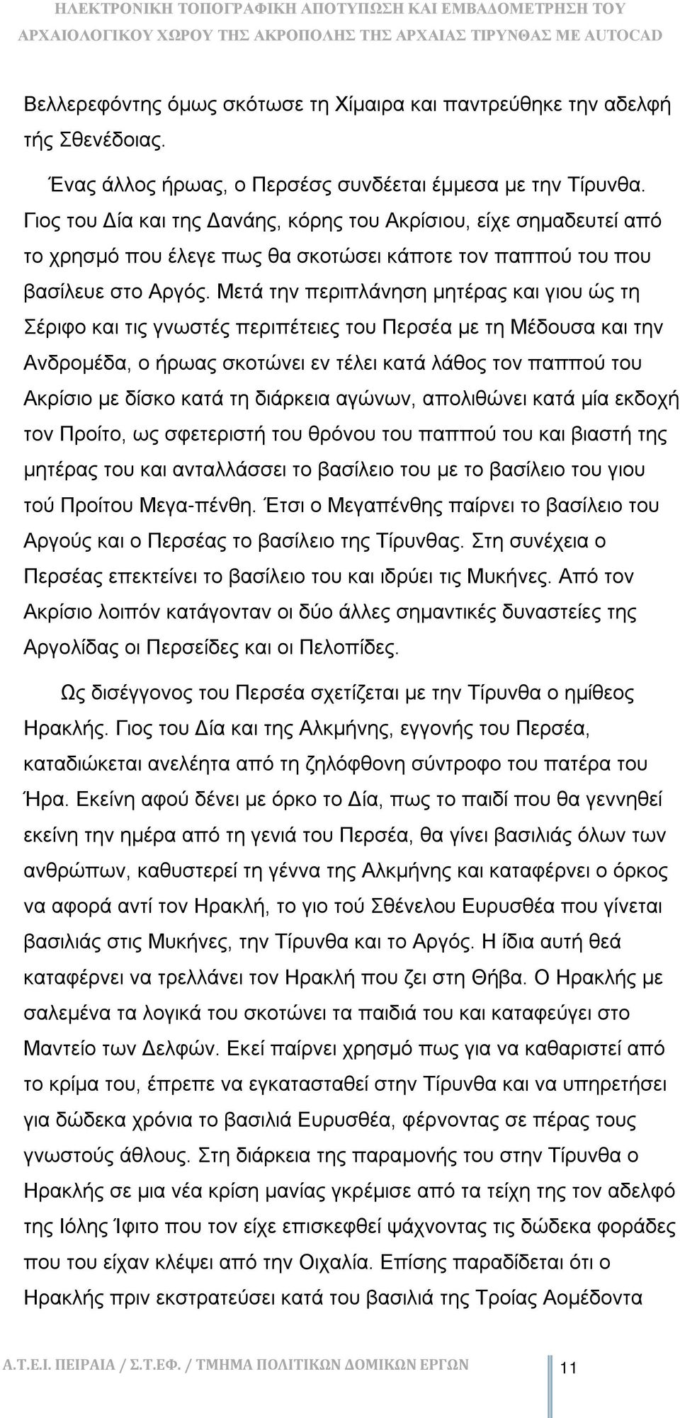 Μετά την περιπλάνηση μητέρας και γιου ώς τη Σέριφο και τις γνωστές περιπέτειες του Περσέα με τη Μέδουσα και την Ανδρομέδα, ο ήρωας σκοτώνει εν τέλει κατά λάθος τον παππού του Ακρίσιο με δίσκο κατά τη
