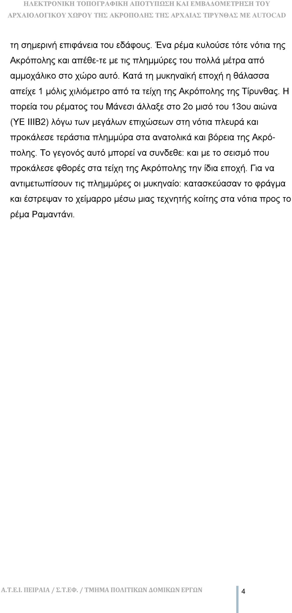 Η πορεία του ρέματος του Μάνεσι άλλαξε στο 2ο μισό του 13ου αιώνα (ΥΕ ΙΙΙΒ2) λόγω των μεγάλων επιχώσεων στη νότια πλευρά και προκάλεσε τεράστια πλημμύρα στα ανατολικά και βόρεια της Ακρόπολης.