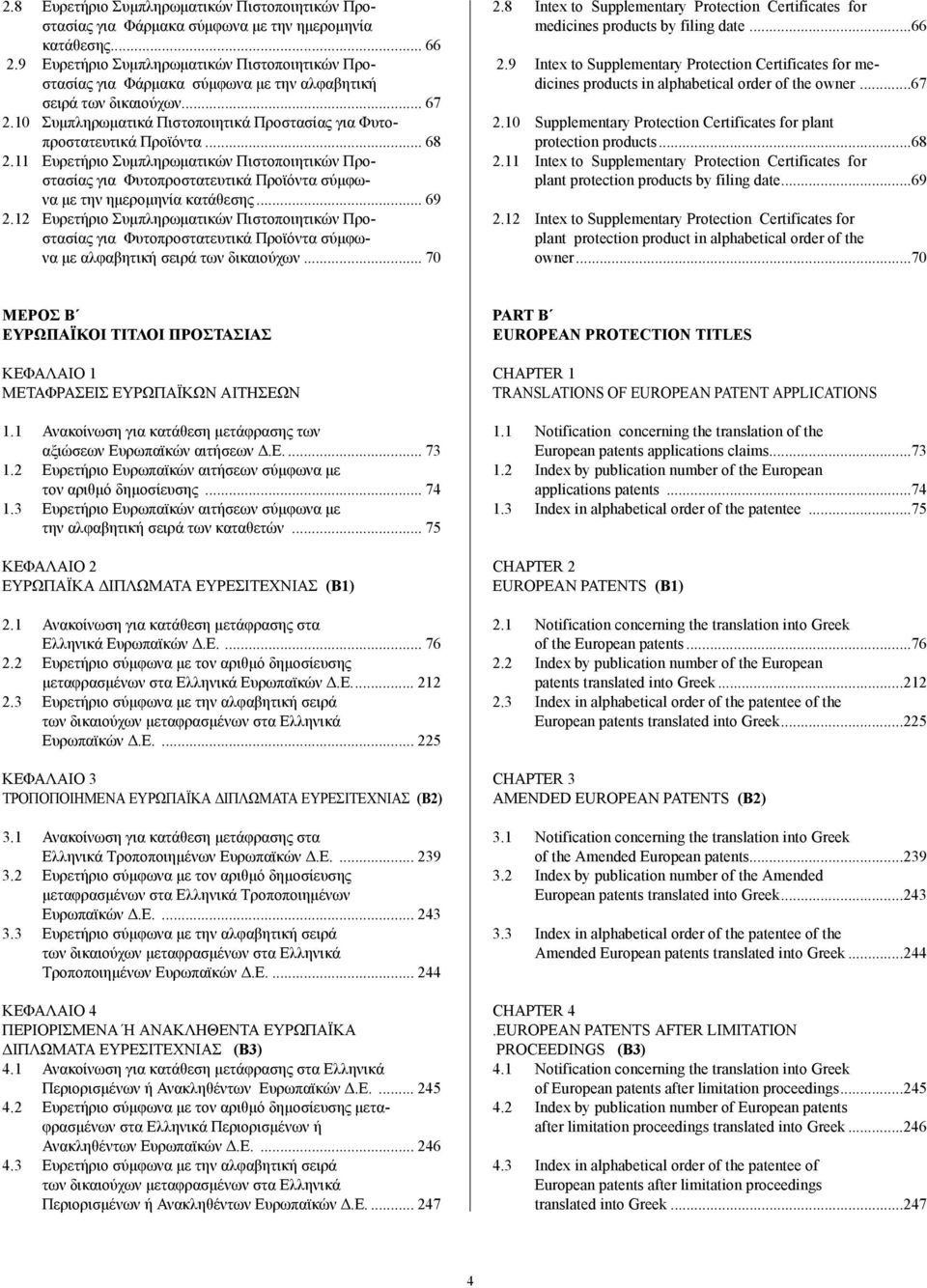 .. 68 2.11 Ευρετήριο Συµπληρωµατικών Πιστοποιητικών Προστασίας για Φυτοπροστατευτικά Προϊόντα σύµφωνα µε την ηµεροµηνία κατάθεσης... 69 2.