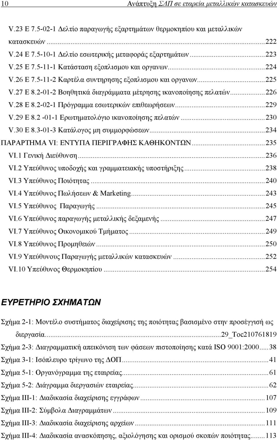 .. 226 V.28 Ε 8.2-02-1 Πρόγραμμα εσωτερικών επιθεωρήσεων... 229 V.29 Ε 8.2-01-1 Ερωτηματολόγιο ικανοποίησης πελατών... 230 V.30 Ε 8.3-01-3 Κατάλογος μη συμμορφώσεων.