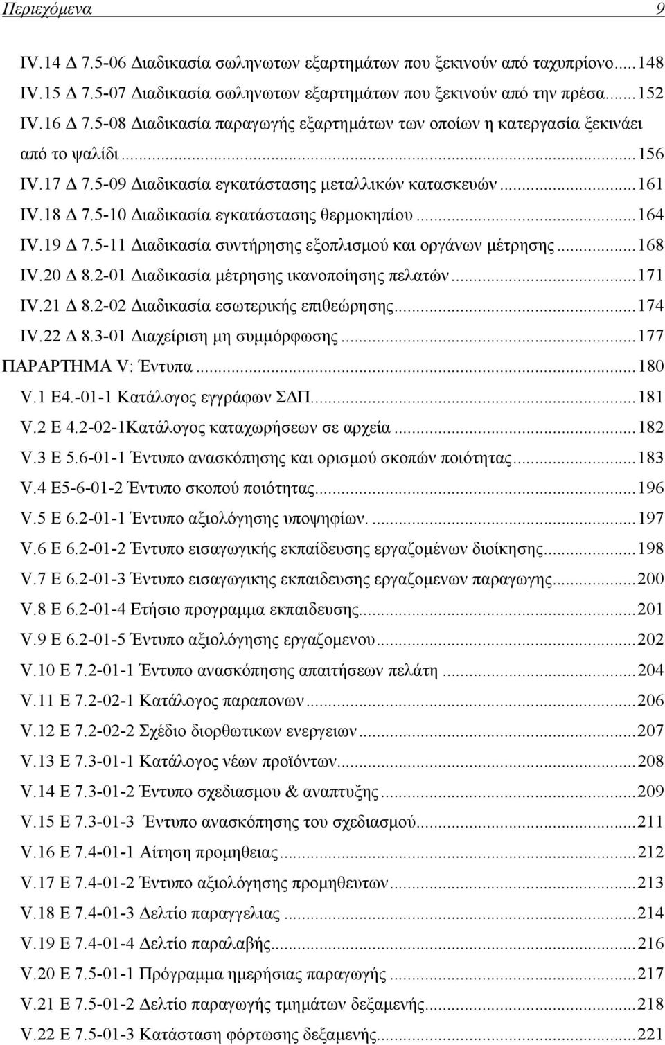 5-10 Διαδικασία εγκατάστασης θερμοκηπίου... 164 IV.19 Δ 7.5-11 Διαδικασία συντήρησης εξοπλισμού και οργάνων μέτρησης... 168 IV.20 Δ 8.2-01 Διαδικασία μέτρησης ικανοποίησης πελατών... 171 IV.21 Δ 8.