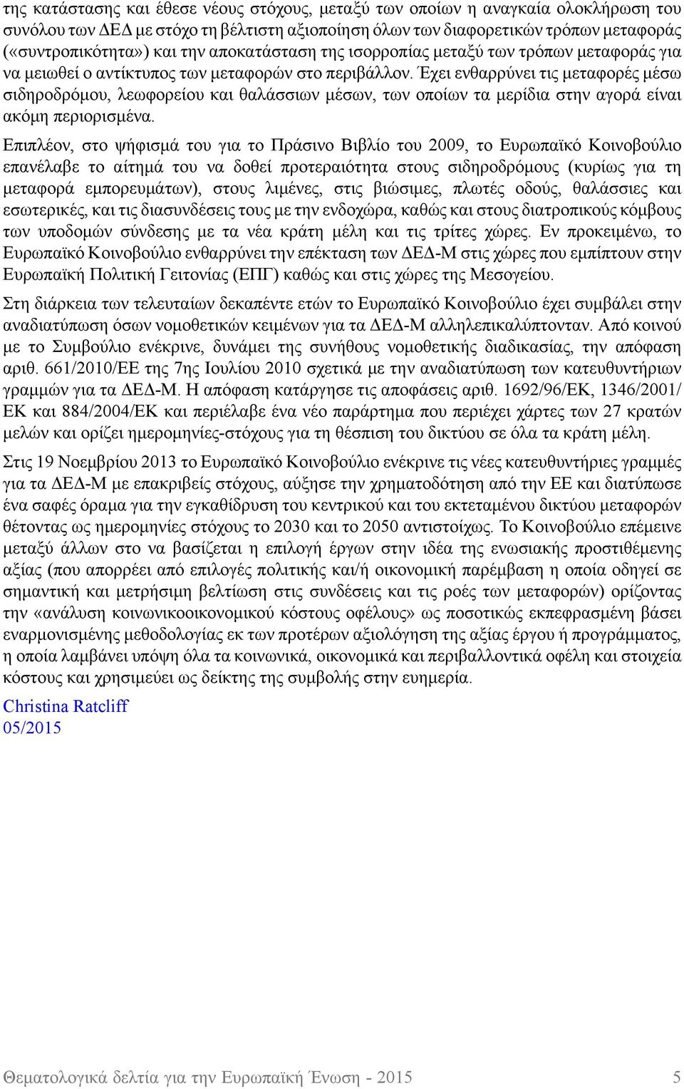 Έχει ενθαρρύνει τις μεταφορές μέσω σιδηροδρόμου, λεωφορείου και θαλάσσιων μέσων, των οποίων τα μερίδια στην αγορά είναι ακόμη περιορισμένα.