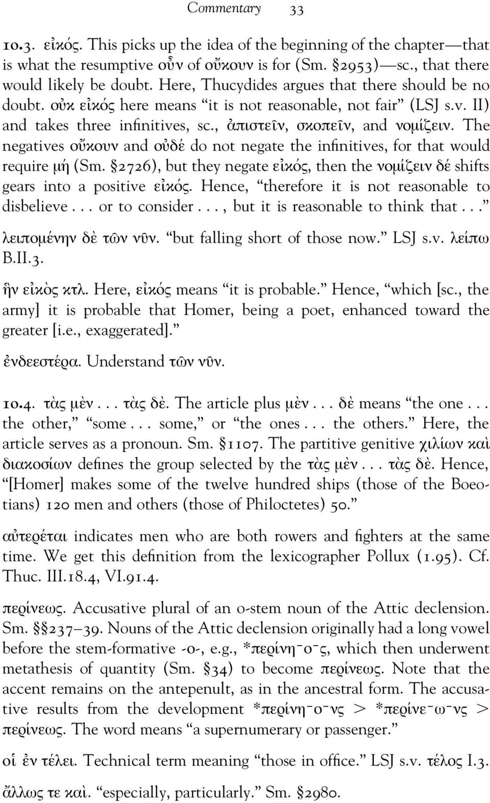 The negatives ο υκουν and ο υδ ε do not negate the infinitives, for that would require µ η (Sm. 2726), but they negate ε ικ ος, then the νοµ ιζειν δ ε shifts gears into a positive ε ικ ος.