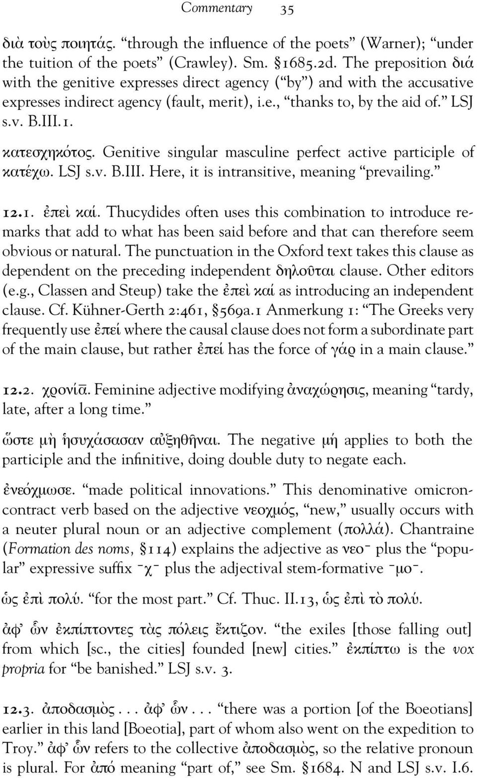 Genitive singular masculine perfect active participle of κατ εχω. LSJ s.v. B.III. Here, it is intransitive, meaning prevailing. 12.1. ε πε ι κα ι.