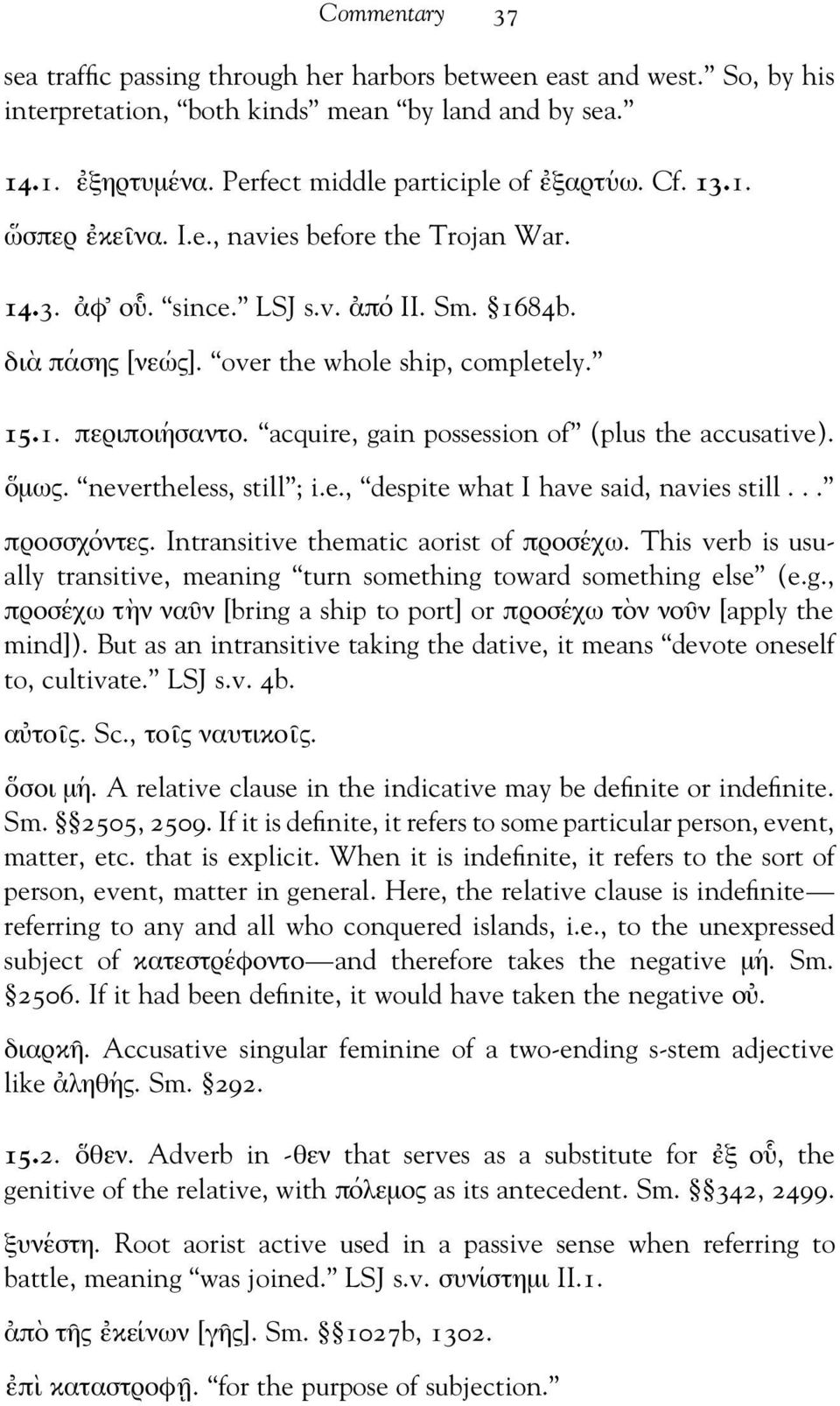 acquire, gain possession of (plus the accusative). οµως. nevertheless, still ; i.e., despite what I have said, navies still... προσσχ οντες. Intransitive thematic aorist of προσ εχω.