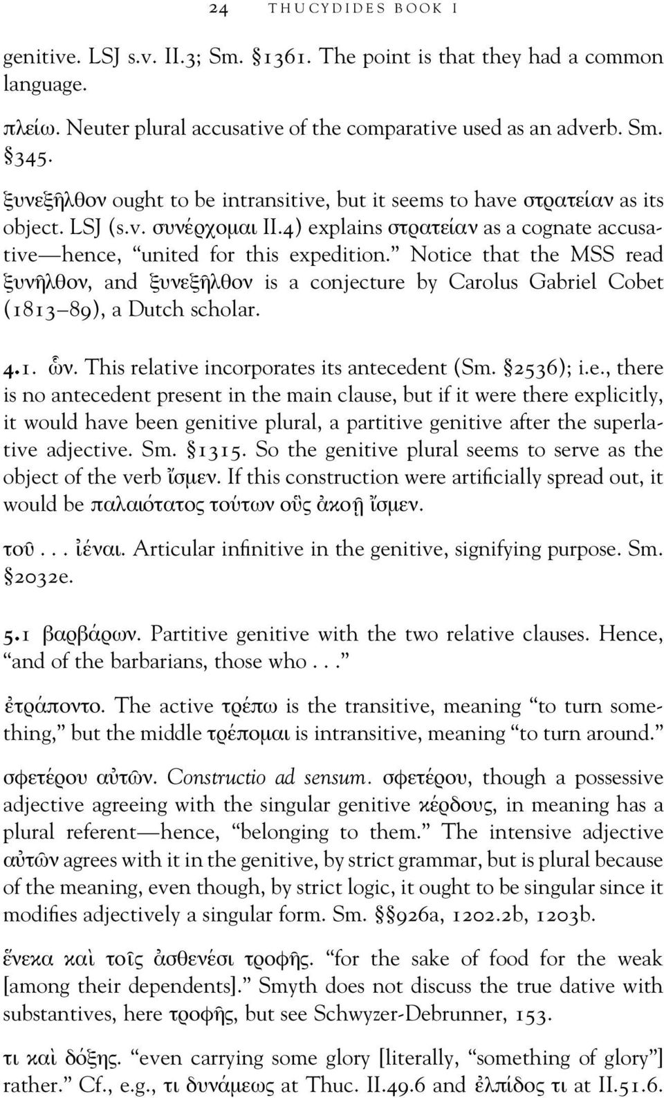 Notice that the MSS read ξυνη λθον, and ξυνεξη λθον is a conjecture by Carolus Gabriel Cobet (1813 89), a Dutch scholar. 4.1. ω ν. This relative incorporates its antecedent (Sm. 2536); i.e., there is no antecedent present in the main clause, but if it were there explicitly, it would have been genitive plural, a partitive genitive after the superlative adjective.