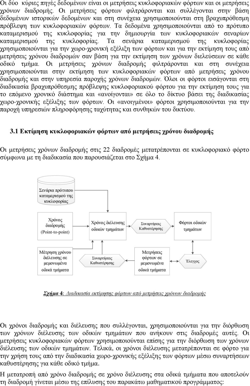 Τα δεδομένα χρησιμοποιούνται από το πρότυπο καταμερισμού της κυκλοφορίας για την δημιουργία των κυκλοφοριακών σεναρίων καταμερισμού της κυκλοφορίας.