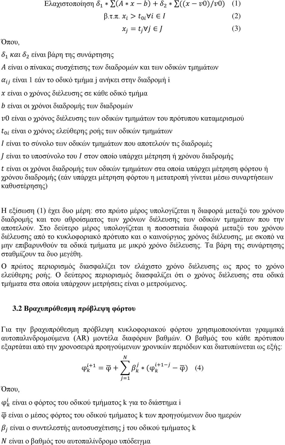 είναι το σύνολο των οδικών τμημάτων που αποτελούν τις διαδρομές είναι το υποσύνολο του στον οποίο υπάρχει μέτρηση ή χρόνου διαδρομής είναι οι χρόνοι διαδρομής των οδικών τμημάτων στα οποία υπάρχει