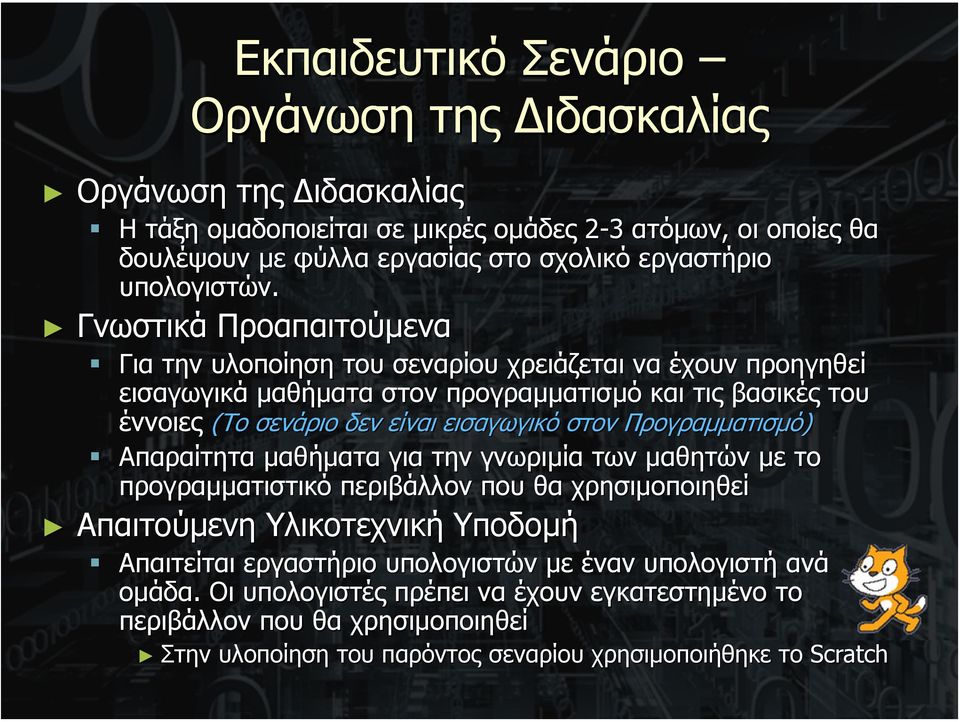 Γνωστικά Προαπαιτούµενα Για την υλοποίηση του σεναρίου χρειάζεται να έχουν προηγηθεί εισαγωγικά µαθήµατα στον προγραµµατισµό και τις βασικές του έννοιες (Το σενάριο δεν είναι εισαγωγικό