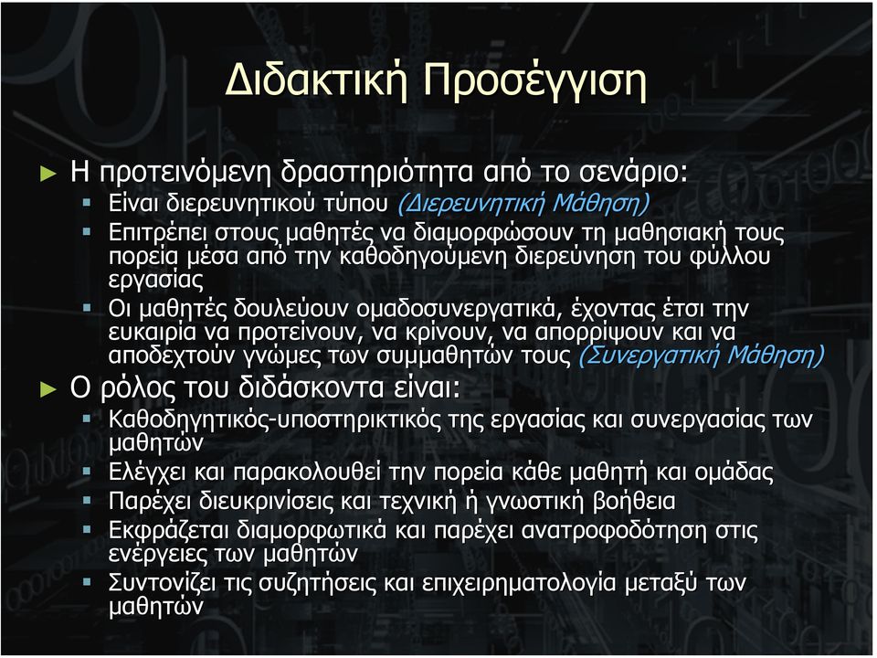 τους (Συνεργατική Μάθηση) Ο ρόλος του διδάσκοντα είναι: Καθοδηγητικός-υποστηρικτικός της εργασίας και συνεργασίας των µαθητών Ελέγχει και παρακολουθεί την πορεία κάθε µαθητή και οµάδας