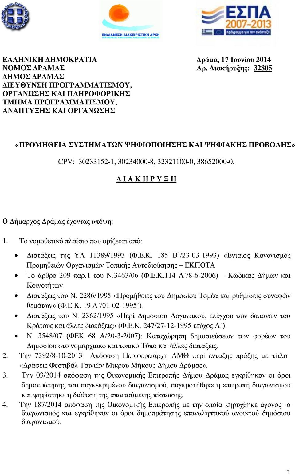30233152-1, 30234000-8, 32321100-0, 38652000-0. Δ Ι Α Κ Η Ρ Υ Ξ Η Ο Δήμαρχος Δράμας έχοντας υπόψη: 1. Το νομοθετικό πλαίσιο που ορίζεται από: Διατάξεις της ΥΑ 11389/1993 (Φ.Ε.Κ. 185 Β /23-03-1993) «Ενιαίος Κανονισμός Προμηθειών Οργανισμών Τοπικής Αυτοδιοίκησης ΕΚΠΟΤΑ Το άρθρο 209 παρ.