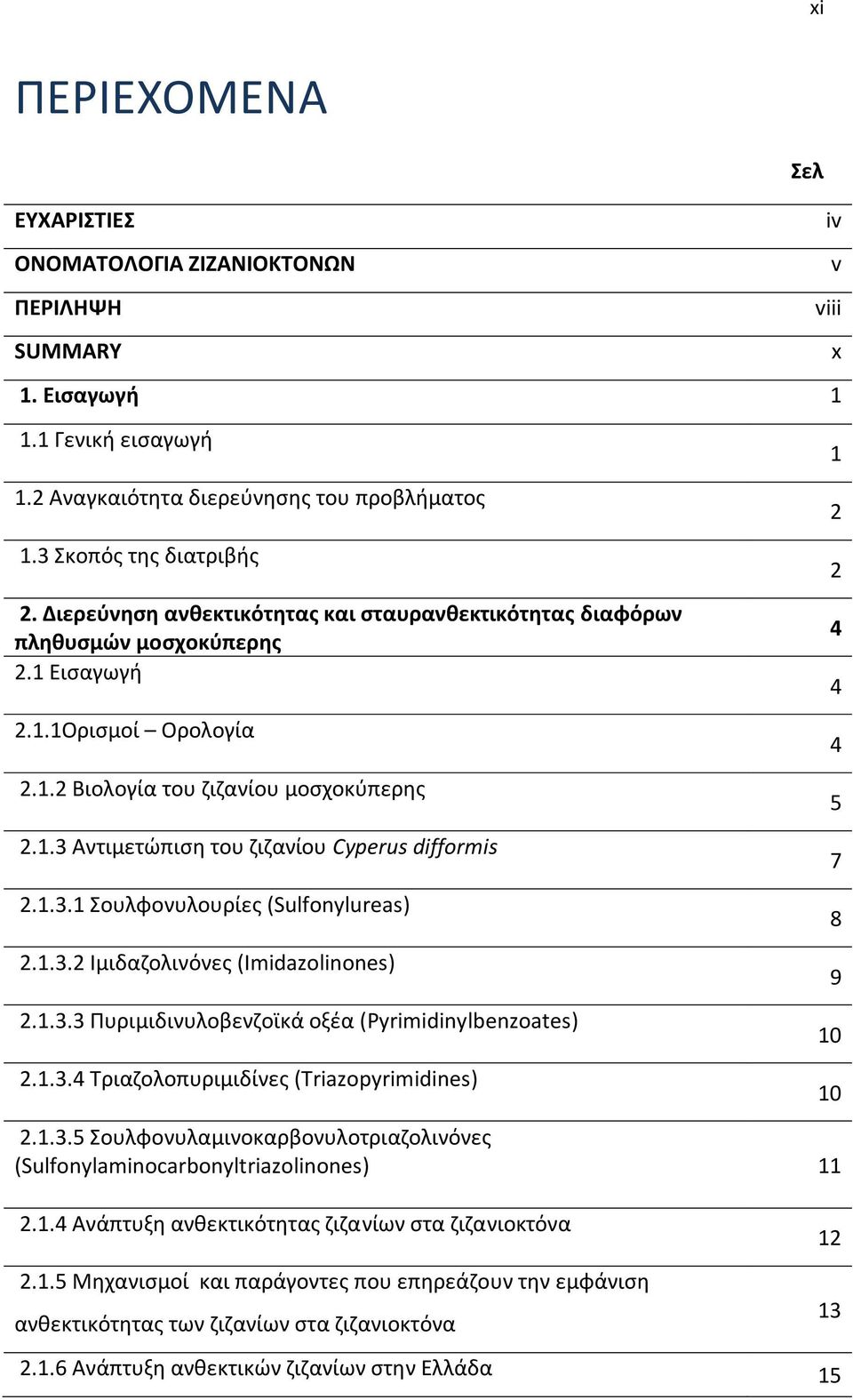 1.3.1 Σουλφονυλουρίες (Sulfonylureas) 2.1.3.2 Ιμιδαζολινόνες (Imidazolinones) 2.1.3.3 Πυριμιδινυλoβενζοϊκά οξέα (Pyrimidinylbenzoates) 2.1.3.4 Τριαζολοπυριμιδίνες (Triazopyrimidines) 2.1.3.5 Σουλφονυλαμινοκαρβονυλοτριαζολινόνες (Sulfonylaminocarbonyltriazolinones) 11 Σελ iv v viii x 1 2 2 4 4 4 5 7 8 9 10 10 2.