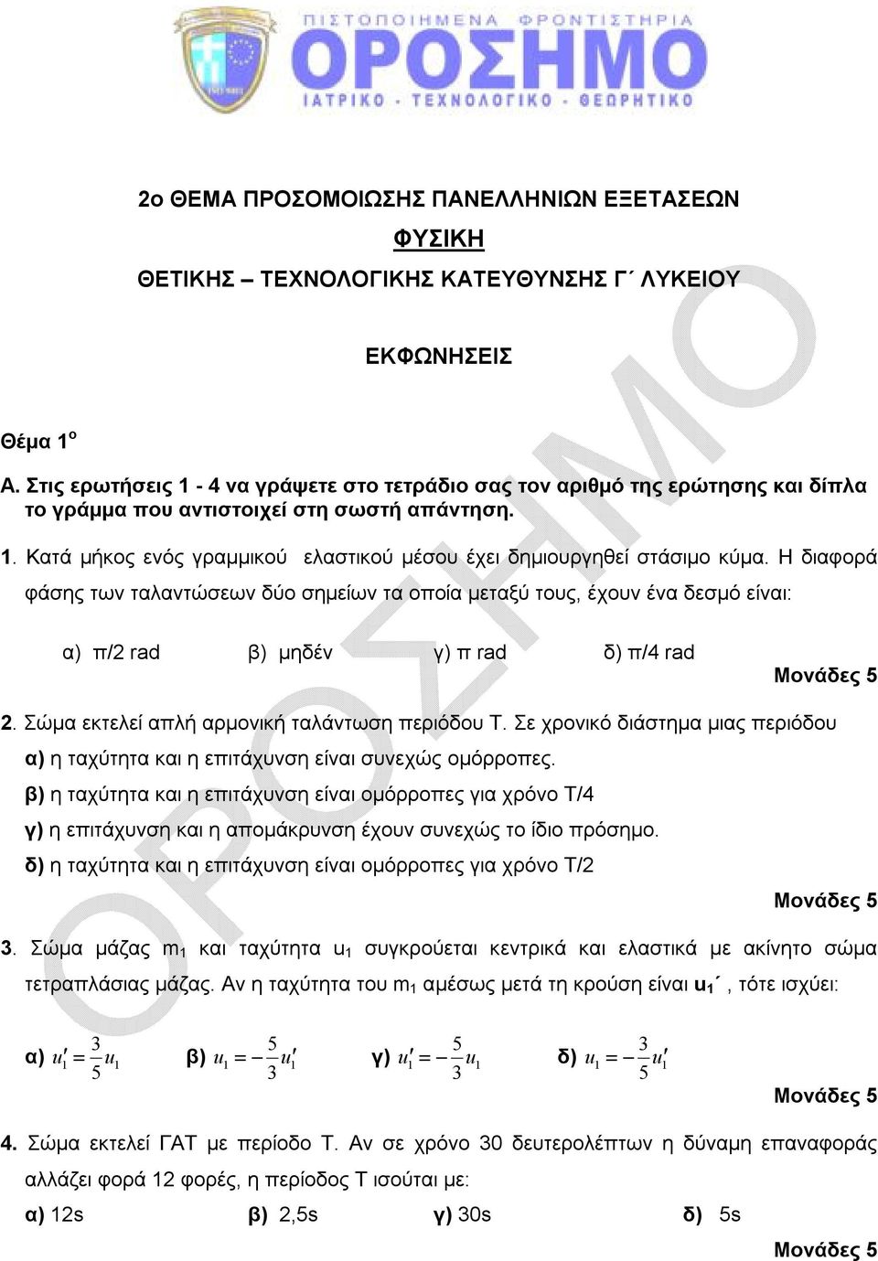 Η διαφορά φάσης των ταλαντώσεων δύο σημείων τα οποία μεταξύ τους, έχουν ένα δεσμό είναι: α) π/2 rad β) μηδέν γ) π rad δ) π/4 rad 2. Σώμα εκτελεί απλή αρμονική ταλάντωση περιόδου Τ.