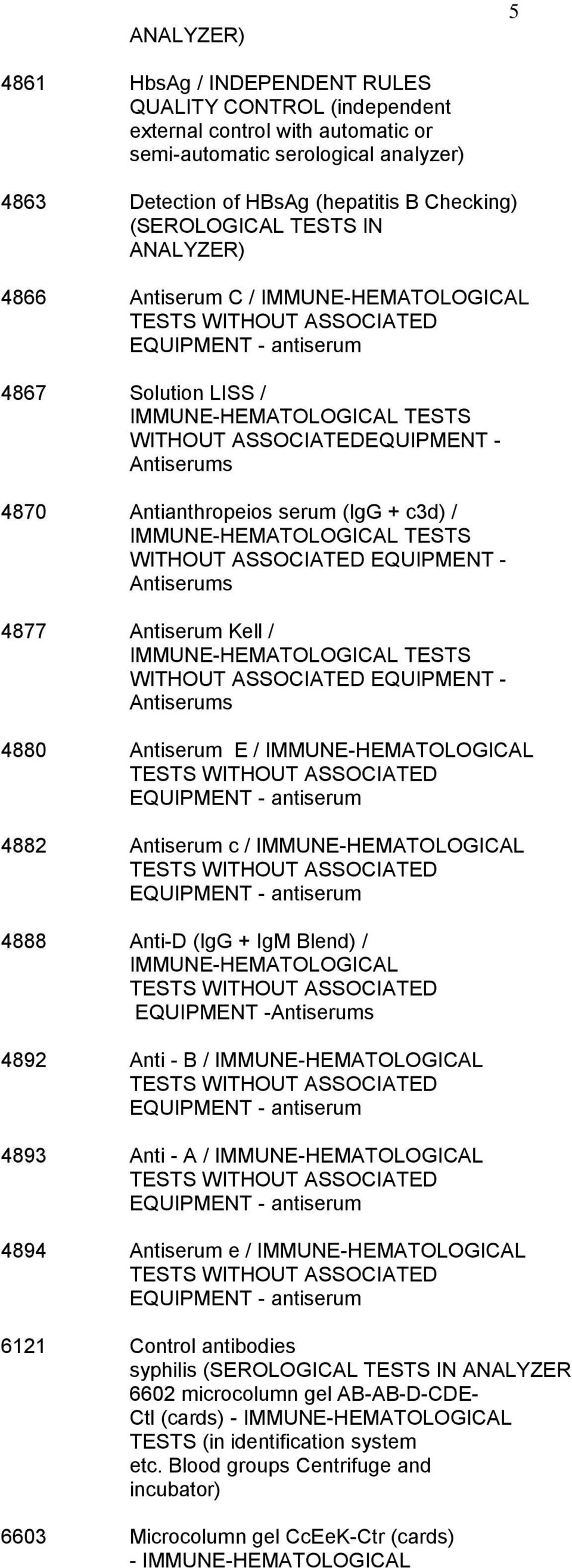 ASSOCIATED EQUIPMENT - Antiserums 4880 Antiserum E / IMMUNE-HEMATOLOGICAL 4882 Antiserum c / IMMUNE-HEMATOLOGICAL 4888 Anti-D (IgG + IgM Blend) / IMMUNE-HEMATOLOGICAL EQUIPMENT -Antiserums 4892 Anti