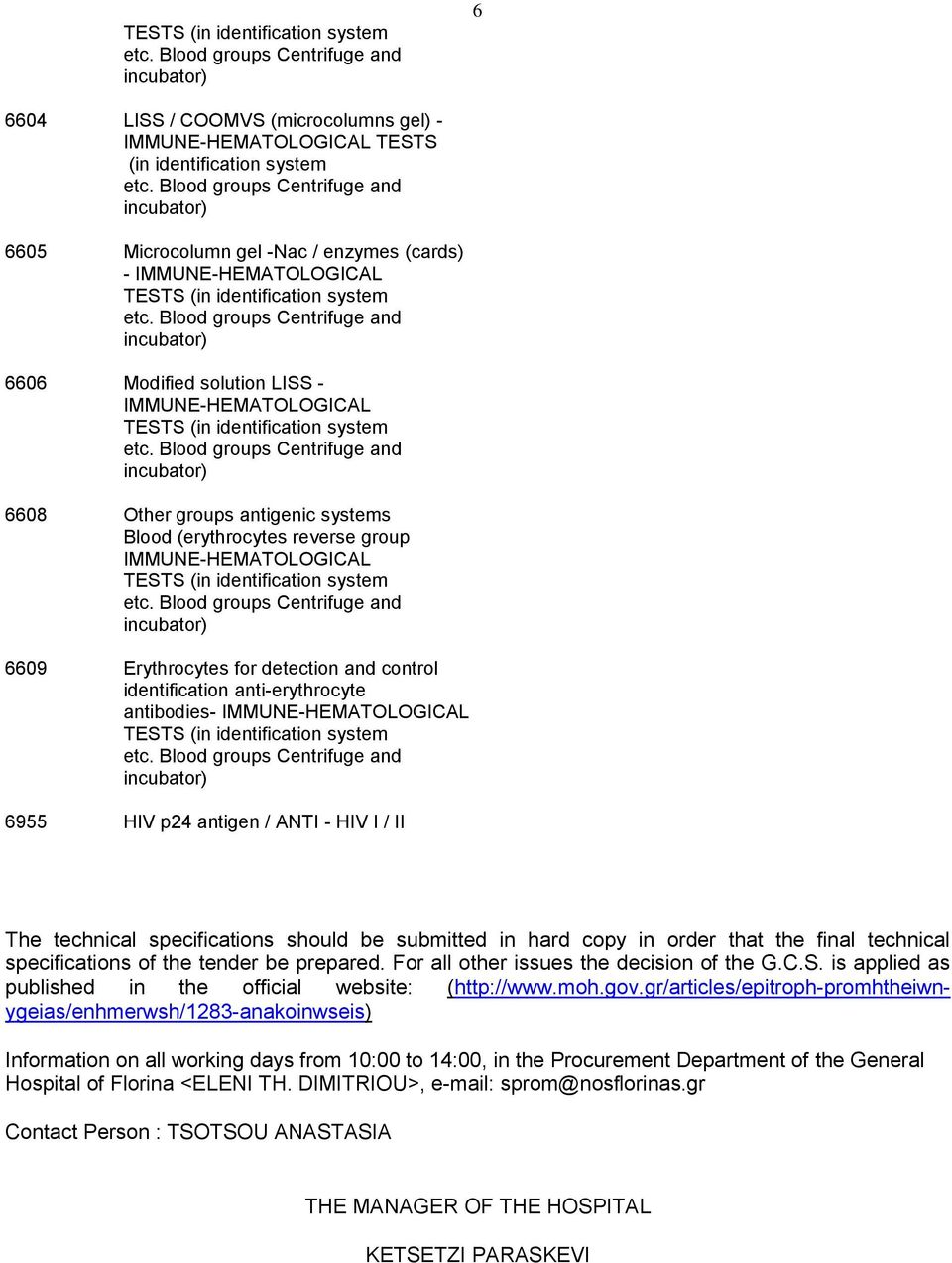 p24 antigen / ANTI - HIV I / II The technical specifications should be submitted in hard copy in order that the final technical specifications of the tender be prepared.