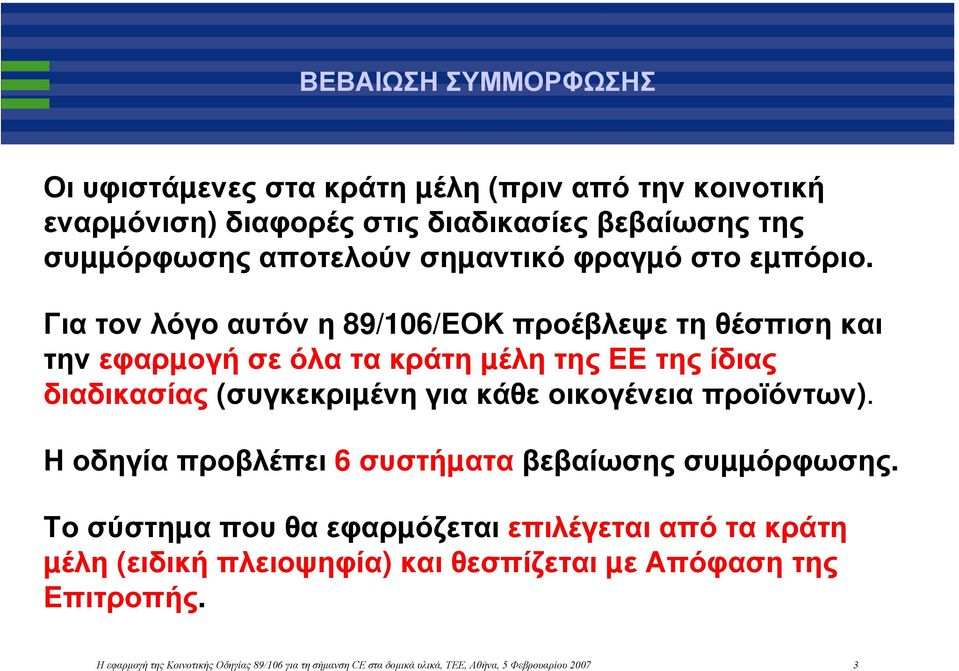 Για τον λόγο αυτόν η 89/106/ΕΟΚ προέβλεψε τη θέσπιση και την εφαρµογή σε όλα τα κράτη µέλη της ΕΕ της ίδιας διαδικασίας (συγκεκριµένη για κάθε οικογένεια