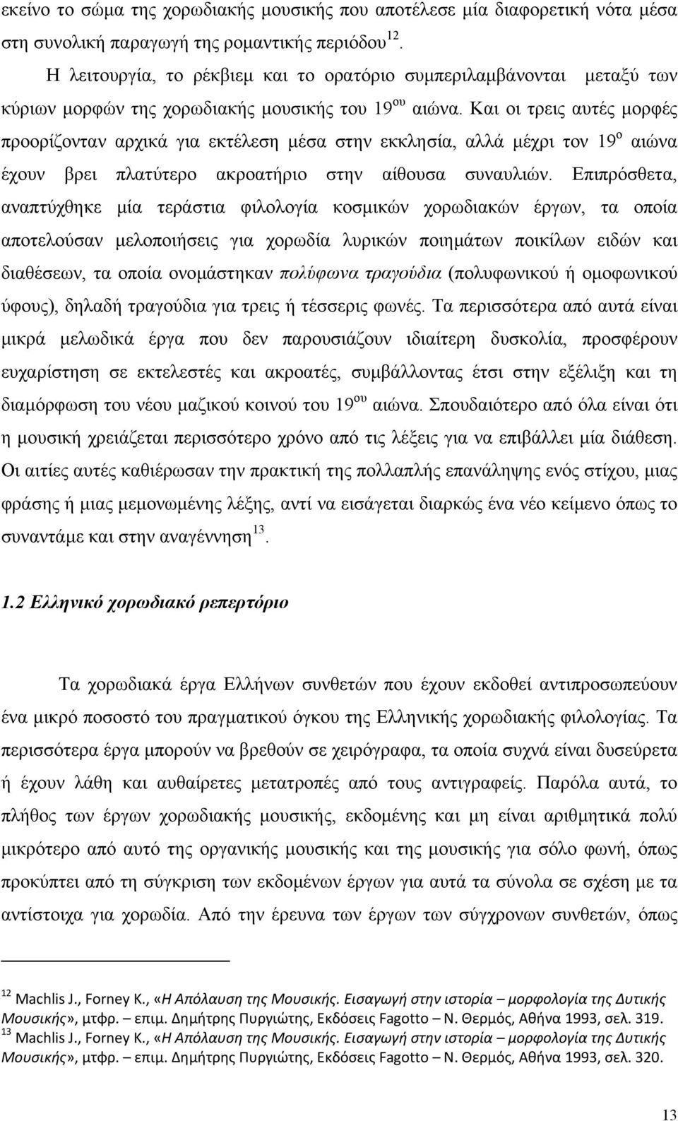 Και οι τρεις αυτές µορφές προορίζονταν αρχικά για εκτέλεση µέσα στην εκκλησία, αλλά µέχρι τον 9 ο αιώνα έχουν βρει πλατύτερο ακροατήριο στην αίθουσα συναυλιών.