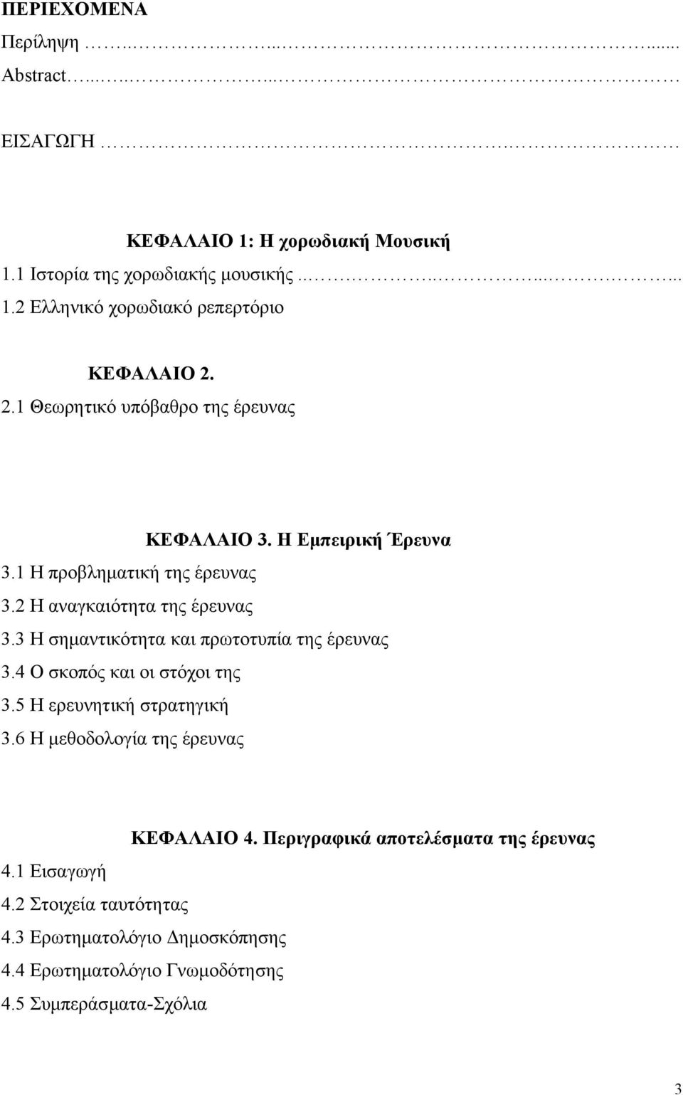 Η αναγκαιότητα της έρευνας 3.3 Η σηµαντικότητα και πρωτοτυπία της έρευνας 3.4 Ο σκοπός και οι στόχοι της 3.5 Η ερευνητική στρατηγική 3.