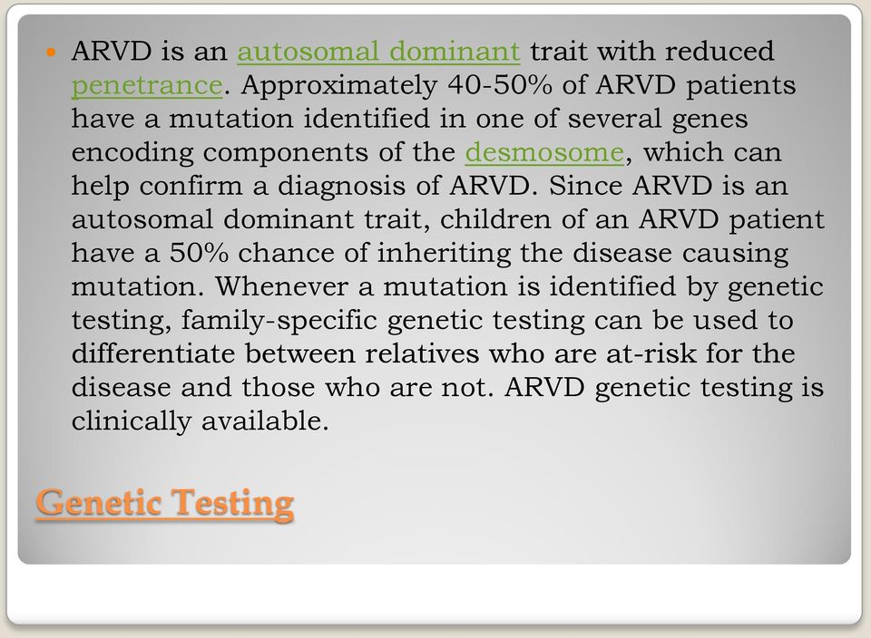diagnosis of ARVD. Since ARVD is an autosomal dominant trait, children of an ARVD patient have a 50% chance of inheriting the disease causing mutation.
