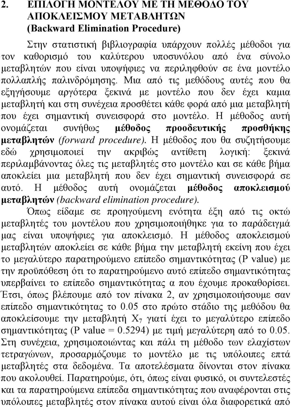 Μια από τις μεθόδους αυτές που θα εξηγήσουμε αργότερα ξεκινά με μοντέλο που δεν έχει καμια μεταβλητή και στη συνέχεια προσθέτει κάθε φορά από μια μεταβλητή που έχει σημαντική συνεισφορά στο μοντέλο.