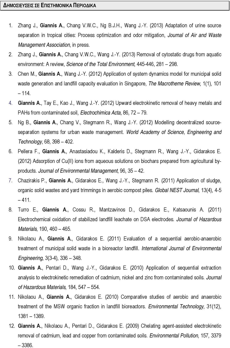 W.C., Wang J.-Y. (2013) Removal of cytostatic drugs from aquatic environment: A review, Science of the Total Environment, 445-446, 281 298. 3. Chen M., Giannis A., Wang J.-Y. (2012) Application of system dynamics model for municipal solid waste generation and landfill capacity evaluation in Singapore, The Macrotheme Review, 1(1), 101 114.