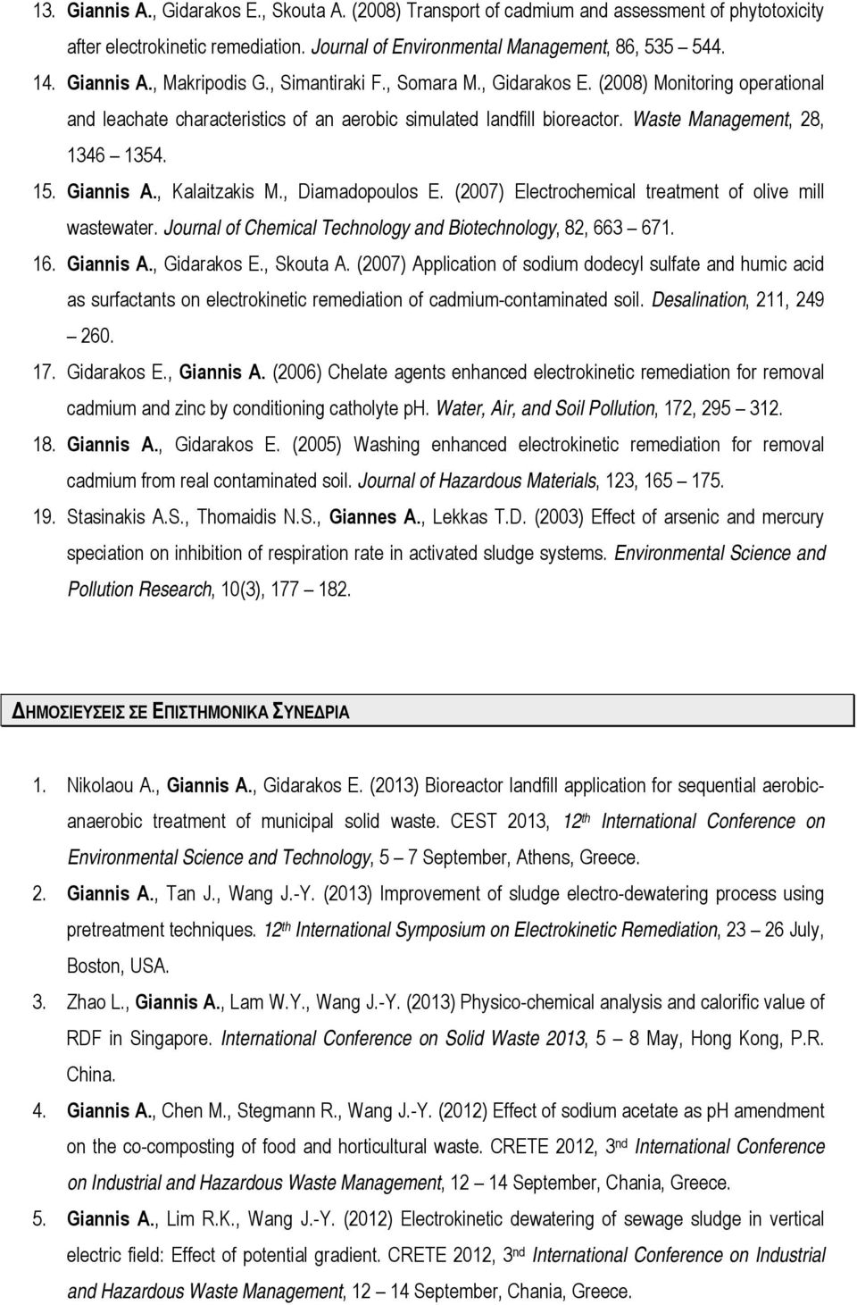 , Kalaitzakis M., Diamadopoulos E. (2007) Electrochemical treatment of olive mill wastewater. Journal of Chemical Technology and Biotechnology, 82, 663 671. 16. Giannis A., Gidarakos E., Skouta A.