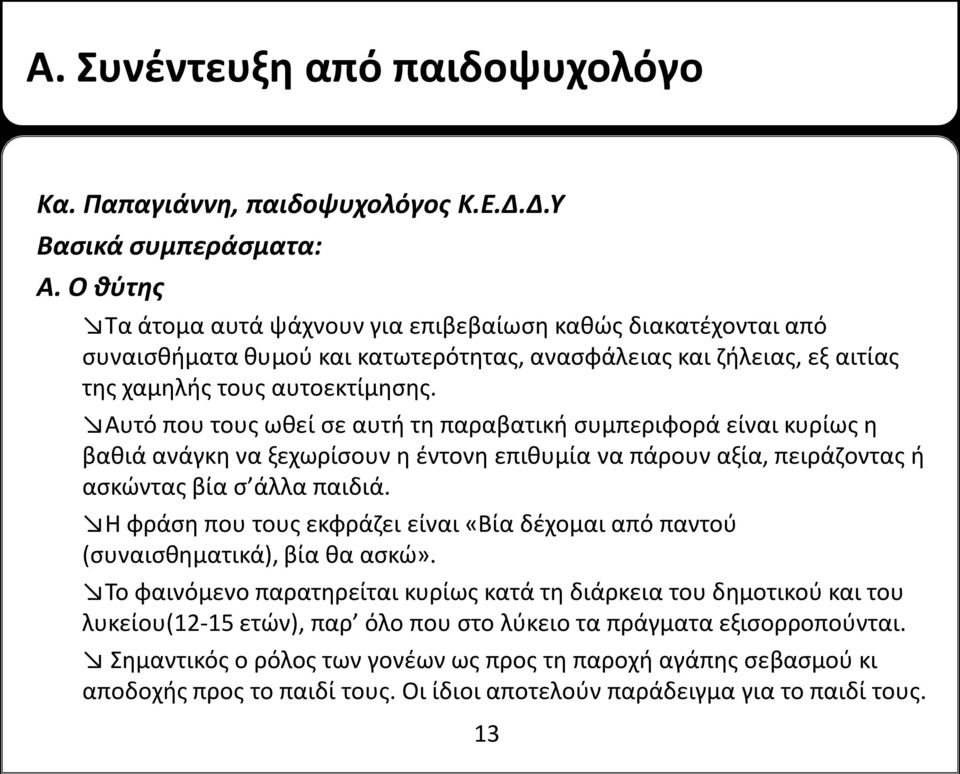 Αυτό που τους ωθεί σε αυτή τη παραβατική συμπεριφορά είναι κυρίως η βαθιά ανάγκη να ξεχωρίσουν η έντονη επιθυμία να πάρουν αξία, πειράζοντας ή ασκώντας βία σ άλλα παιδιά.