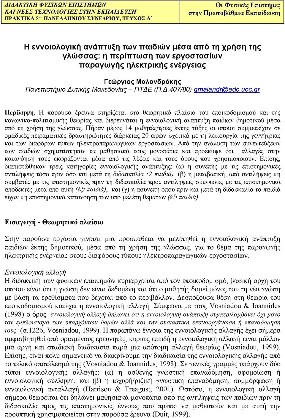 Η παρούσα έρευνα στηρίζεται στο θεωρητικό πλαίσιο του εποικοδομισμού και της κονωνικο-πολιτισμικής θεωρίας και διερευνάται η εννοιολογική ανάπτυξη παιδιών δημοτικού μέσα από τη χρήση της γλώσσας.