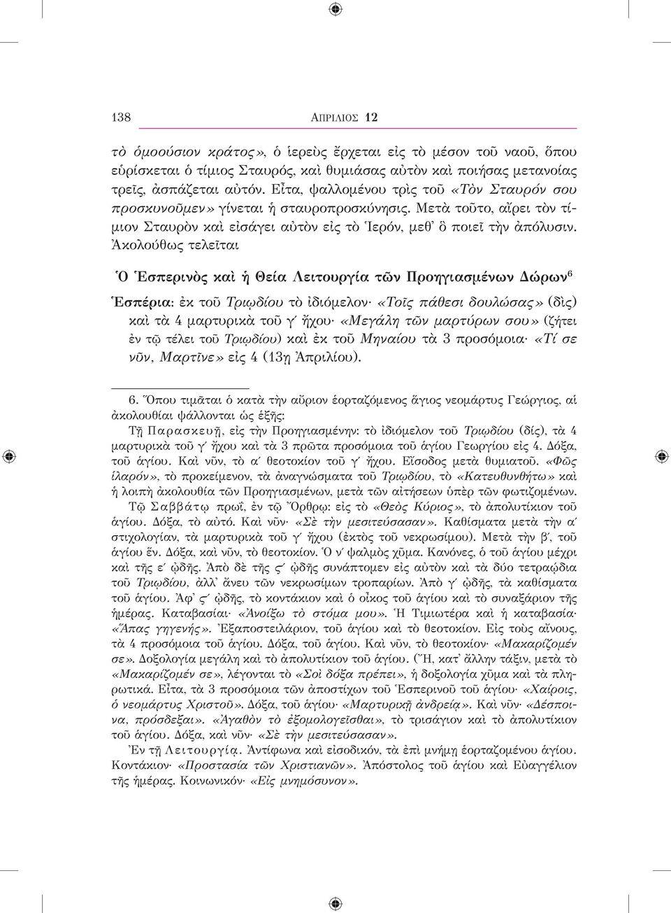 Ἀκολούθως τελεῖται Ὁ Ἑσπερινὸς καὶ ἡ Θεία Λειτουργία τῶν Προηγιασμένων Δώρων 6 Ἑσπέρια: ἐκ τοῦ Τριῳδίου τὸ ἰδιόμελον «Τοῖς πάθεσι δουλώσας» (δὶς) καὶ τὰ 4 μαρτυρικὰ τοῦ γʹ ἤχου «Μεγάλη τῶν μαρτύρων