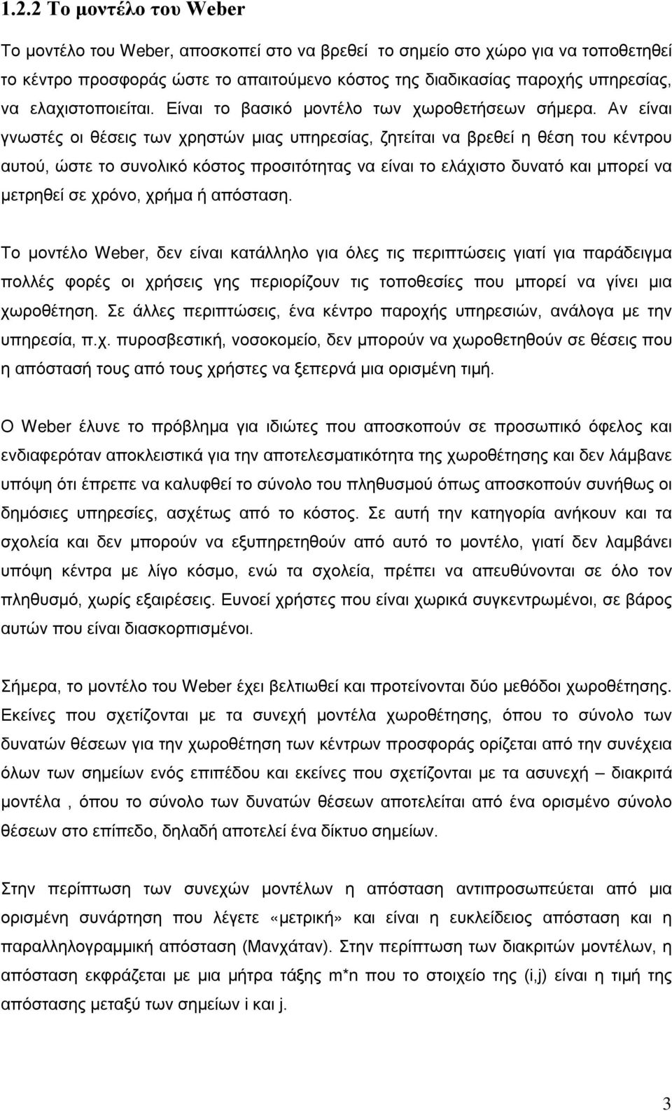 Αν είναι γνωστές οι θέσεις των χρηστών μιας υπηρεσίας, ζητείται να βρεθεί η θέση του κέντρου αυτού, ώστε το συνολικό κόστος προσιτότητας να είναι το ελάχιστο δυνατό και μπορεί να μετρηθεί σε χρόνο,