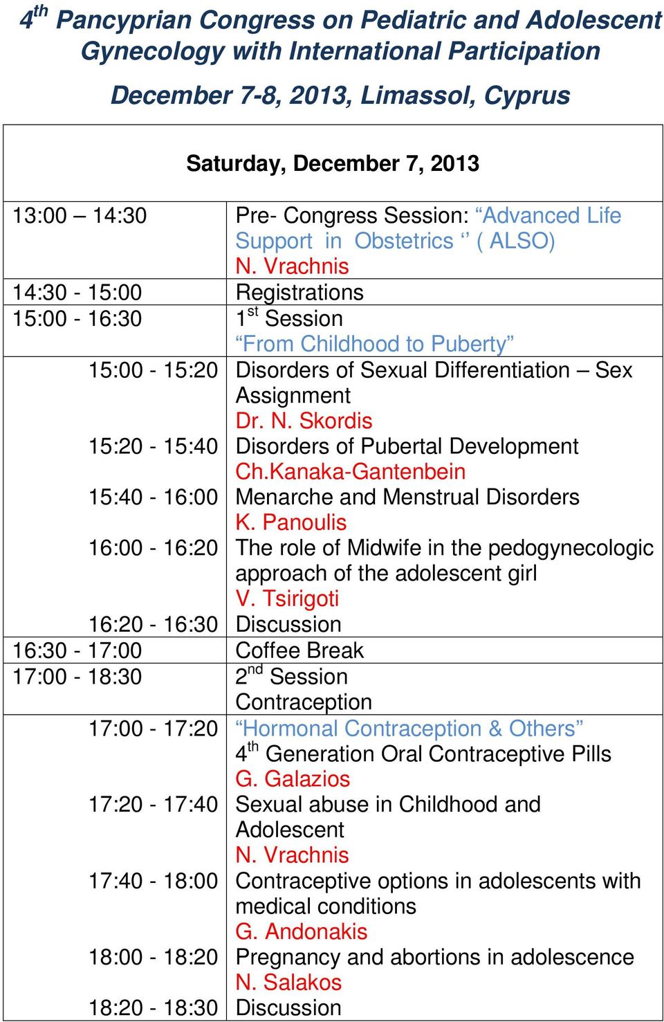 Vrachnis 14:30-15:00 Registrations 15:00-16:30 1 st Session From Childhood to Puberty 15:00-15:20 15:20-15:40 15:40-16:00 16:00-16:20 16:20-16:30 16:30-17:00 Coffee Break 17:00-18:30 2 nd Session