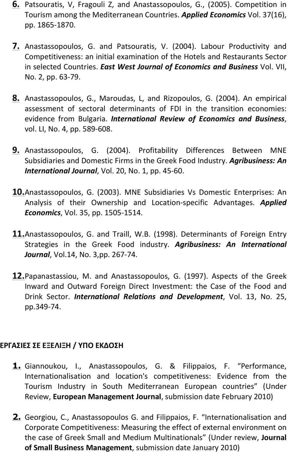 63-79. 8. Anastassopoulos, G., Maroudas, L, and Rizopoulos, G. (2004). An empirical assessment of sectoral determinants of FDI in the transition economies: evidence from Bulgaria.