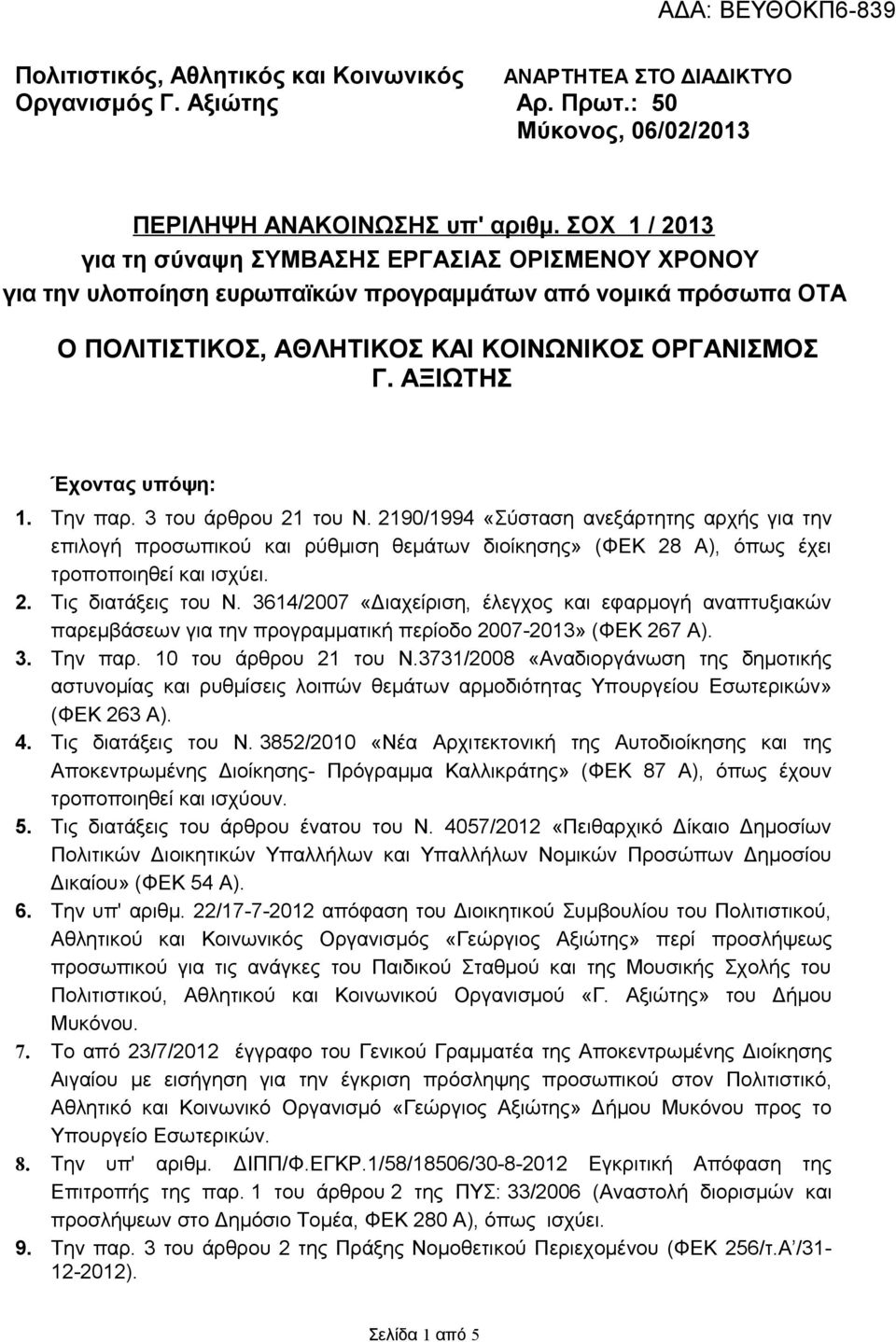 ΑΞΙΩΤΗΣ Έχοντας υπόψη:. Την παρ. 3 του άρθρου 2 του Ν. 290/994 «Σύσταση ανεξάρτητης αρχής για την επιλογή προσωπικού και ρύθμιση θεμάτων διοίκησης» (ΦΕΚ 28 Α), όπως έχει τροποποιηθεί και ισχύει. 2. Τις διατάξεις του Ν.