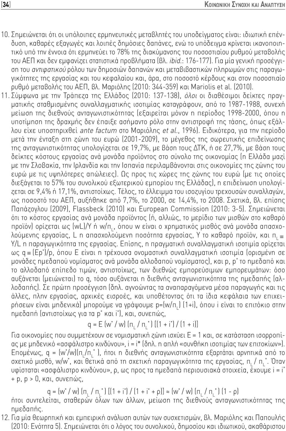 ότι ερμηνεύει το 78% της διακύμανσης του ποσοστιαίου ρυθμού μεταβολής του ΑΕΠ και δεν εμφανίζει στατιστικά προβλήματα (βλ. ibid.: 76-77).