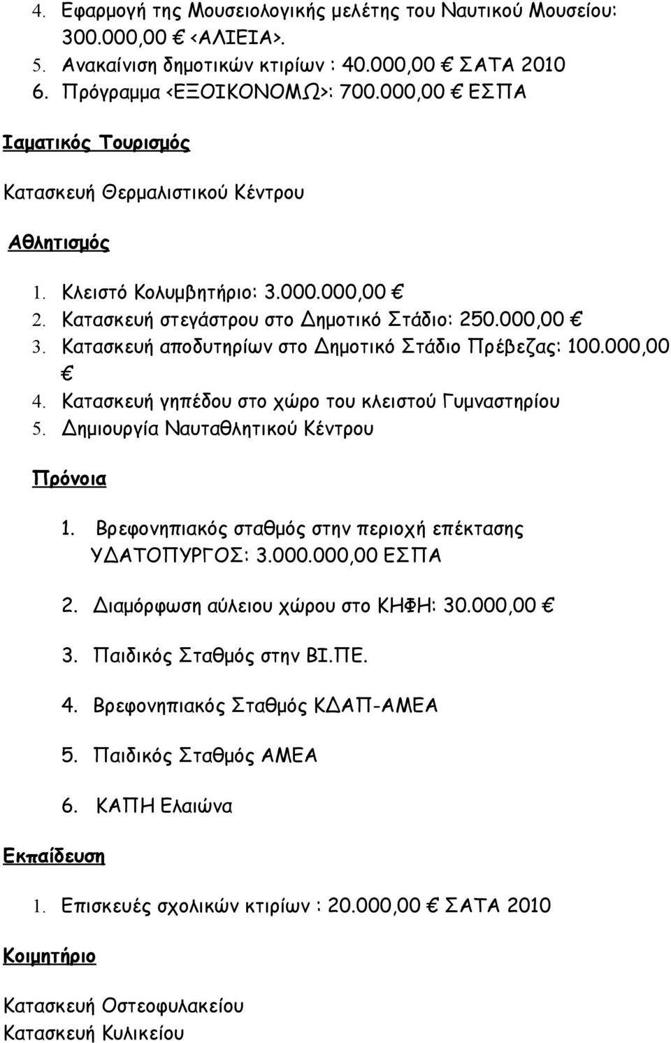 Κατασκευή αποδυτηρίων στο Δημοτικό Στάδιο Πρέβεζας: 100.000,00 4. Κατασκευή γηπέδου στο χώρο του κλειστού Γυμναστηρίου 5. Δημιουργία Ναυταθλητικού Κέντρου Πρόνοια Εκπαίδευση 1.