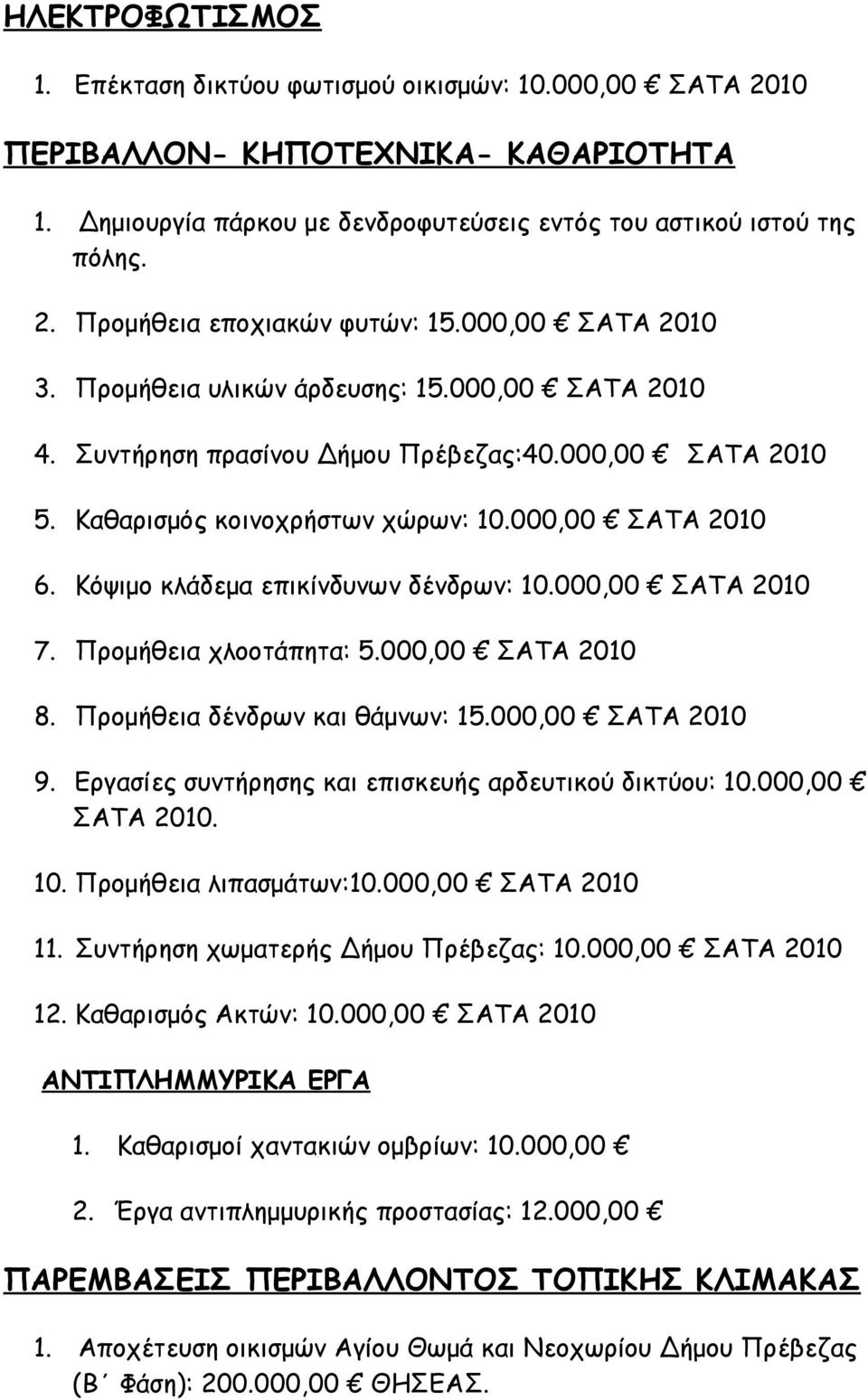 Κόψιμο κλάδεμα επικίνδυνων δένδρων: 10.000,00 ΣΑΤΑ 2010 7. Προμήθεια χλοοτάπητα: 5.000,00 ΣΑΤΑ 2010 8. Προμήθεια δένδρων και θάμνων: 15.000,00 ΣΑΤΑ 2010 9.