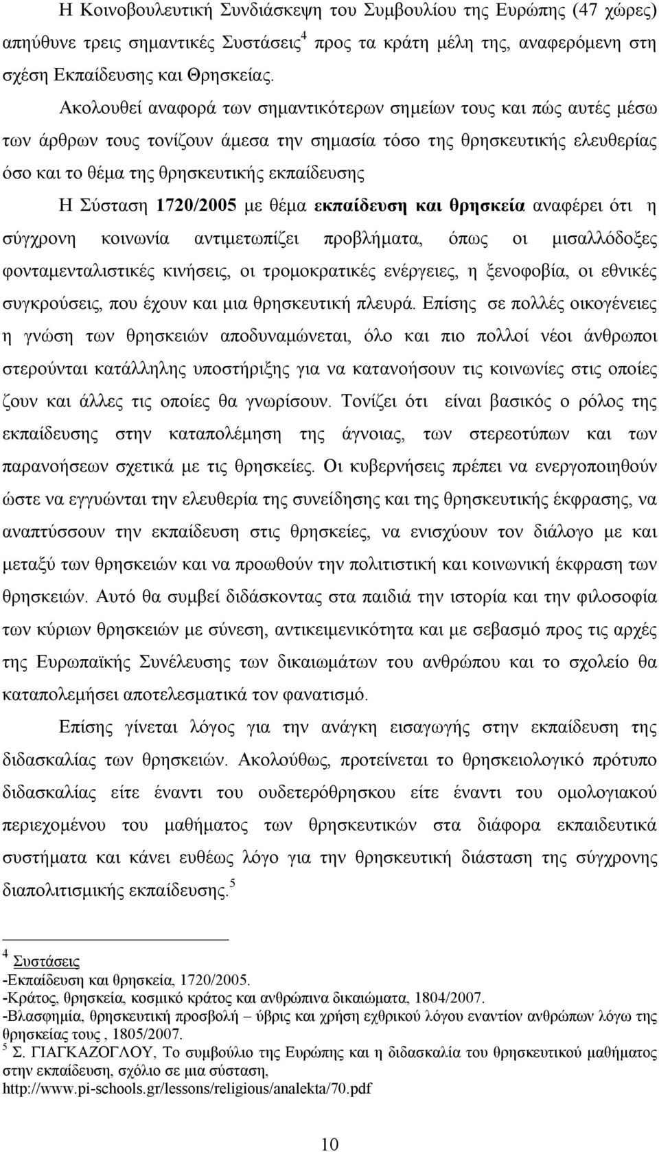 1720/2005 με θέμα εκπαίδευση και θρησκεία αναφέρει ότι η σύγχρονη κοινωνία αντιμετωπίζει προβλήματα, όπως οι μισαλλόδοξες φονταμενταλιστικές κινήσεις, οι τρομοκρατικές ενέργειες, η ξενοφοβία, οι