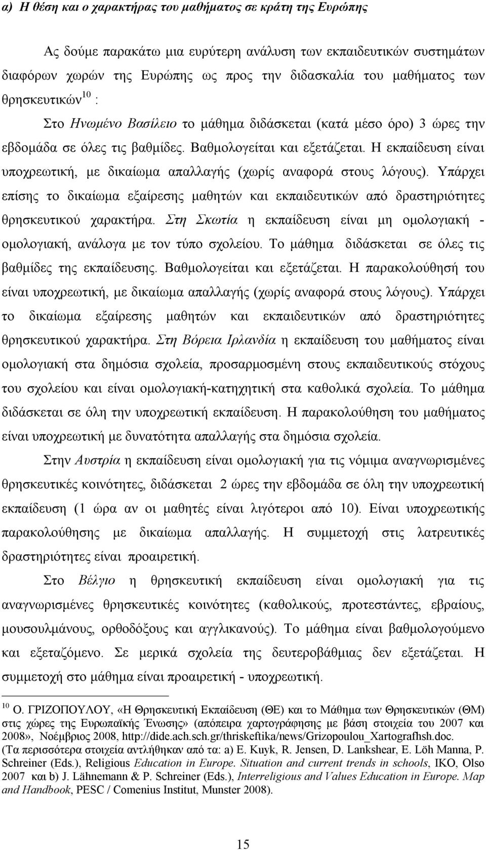 Η εκπαίδευση είναι υποχρεωτική, με δικαίωμα απαλλαγής (χωρίς αναφορά στους λόγους). Υπάρχει επίσης το δικαίωμα εξαίρεσης μαθητών και εκπαιδευτικών από δραστηριότητες θρησκευτικού χαρακτήρα.