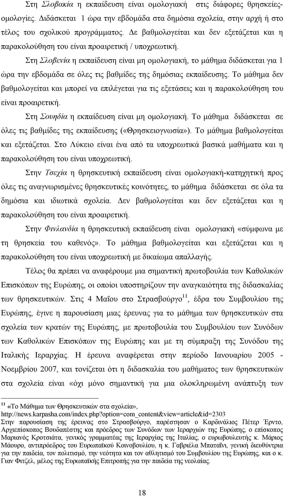 Στη Σλοβενία η εκπαίδευση είναι μη ομολογιακή, το μάθημα διδάσκεται για 1 ώρα την εβδομάδα σε όλες τις βαθμίδες της δημόσιας εκπαίδευσης.