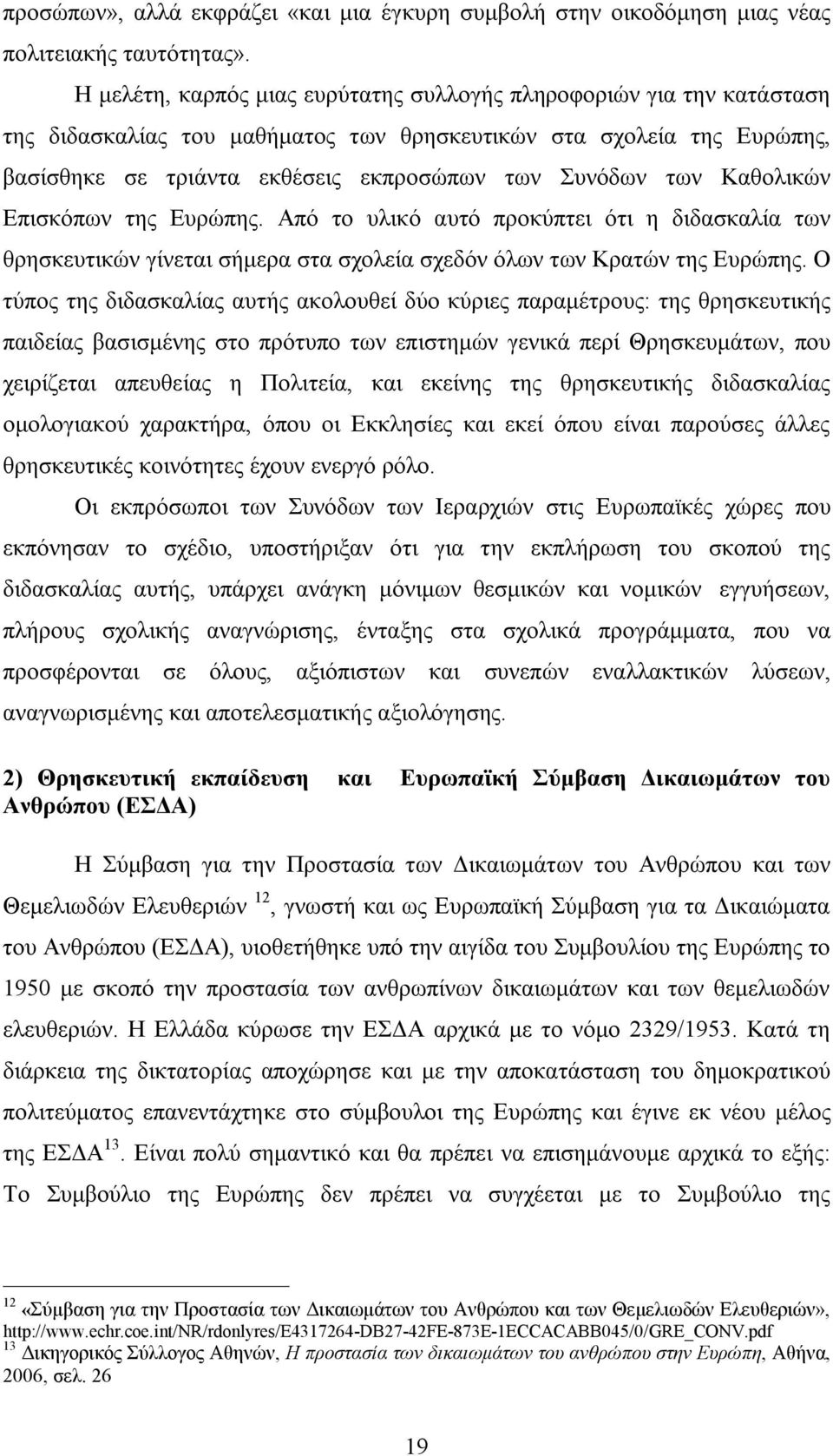 Καθολικών Επισκόπων της Ευρώπης. Από το υλικό αυτό προκύπτει ότι η διδασκαλία των θρησκευτικών γίνεται σήμερα στα σχολεία σχεδόν όλων των Κρατών της Ευρώπης.