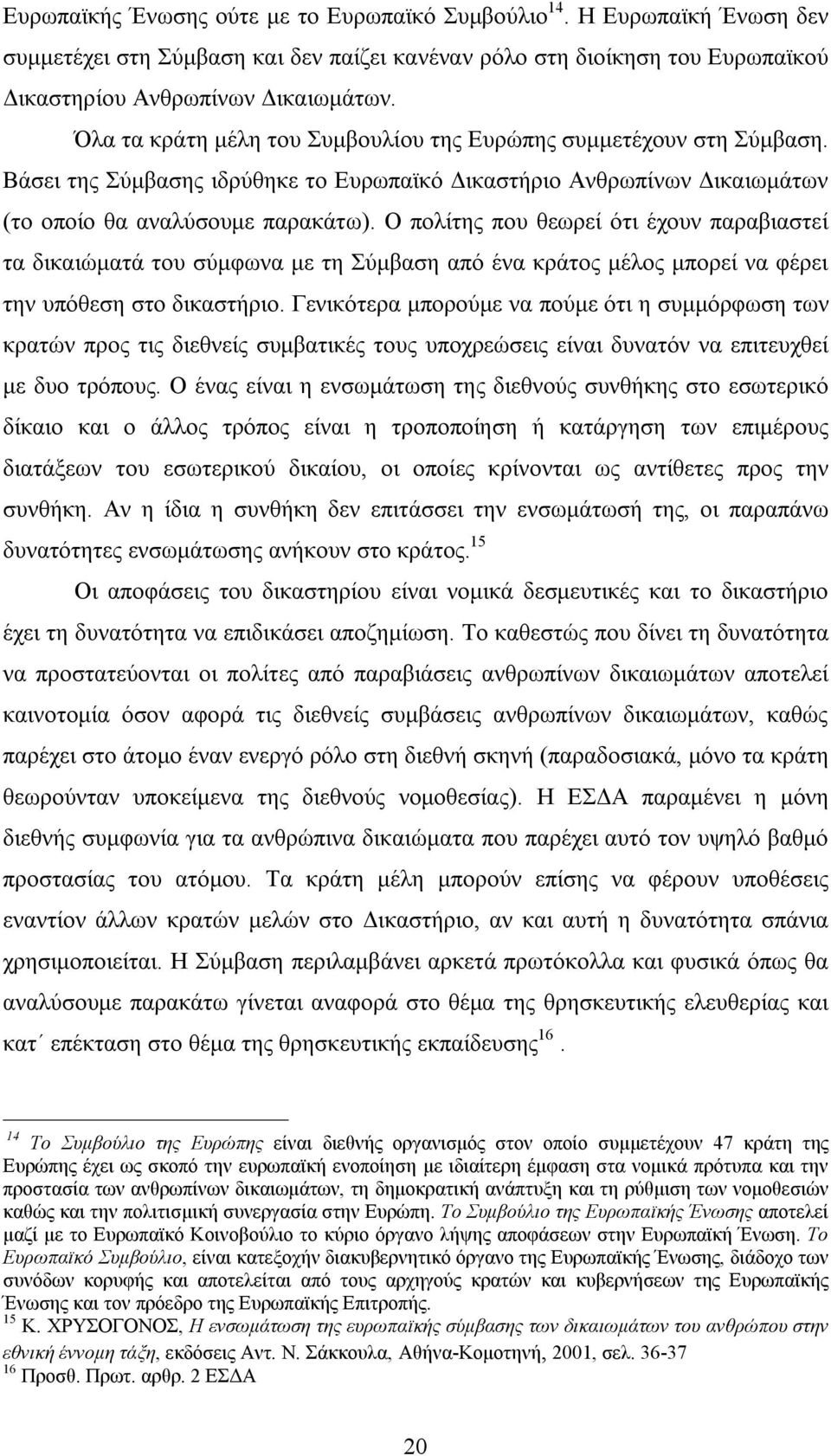Ο πολίτης που θεωρεί ότι έχουν παραβιαστεί τα δικαιώματά του σύμφωνα με τη Σύμβαση από ένα κράτος μέλος μπορεί να φέρει την υπόθεση στο δικαστήριο.