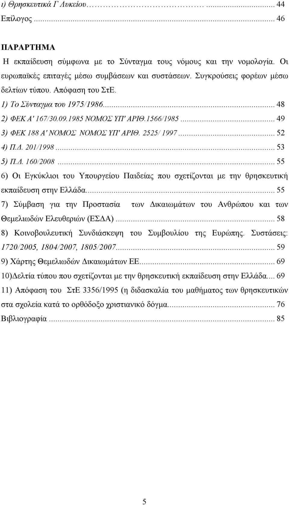 .. 52 4) Π.Δ. 201/1998... 53 5) Π.Δ. 160/2008... 55 6) Οι Εγκύκλιοι του Υπουργείου Παιδείας που σχετίζονται με την θρησκευτική εκπαίδευση στην Ελλάδα.