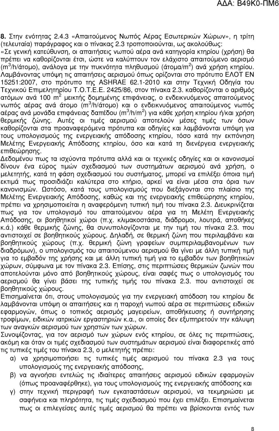 /h/άτοµο), ανάλογα µε την πυκνότητα πληθυσµού (άτοµα/m 2 ) ανά χρήση κτηρίου. Λαµβάνοντας υπόψη τις απαιτήσεις αερισµού όπως ορίζονται στο πρότυπο ΕΛΟΤ ΕΝ 15251:2007, στο πρότυπο της ASHRAE 62.